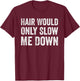 Hair Would Only Slow Me Down Funny Bald Humor T-Shirt - T-Shirt | Maroon