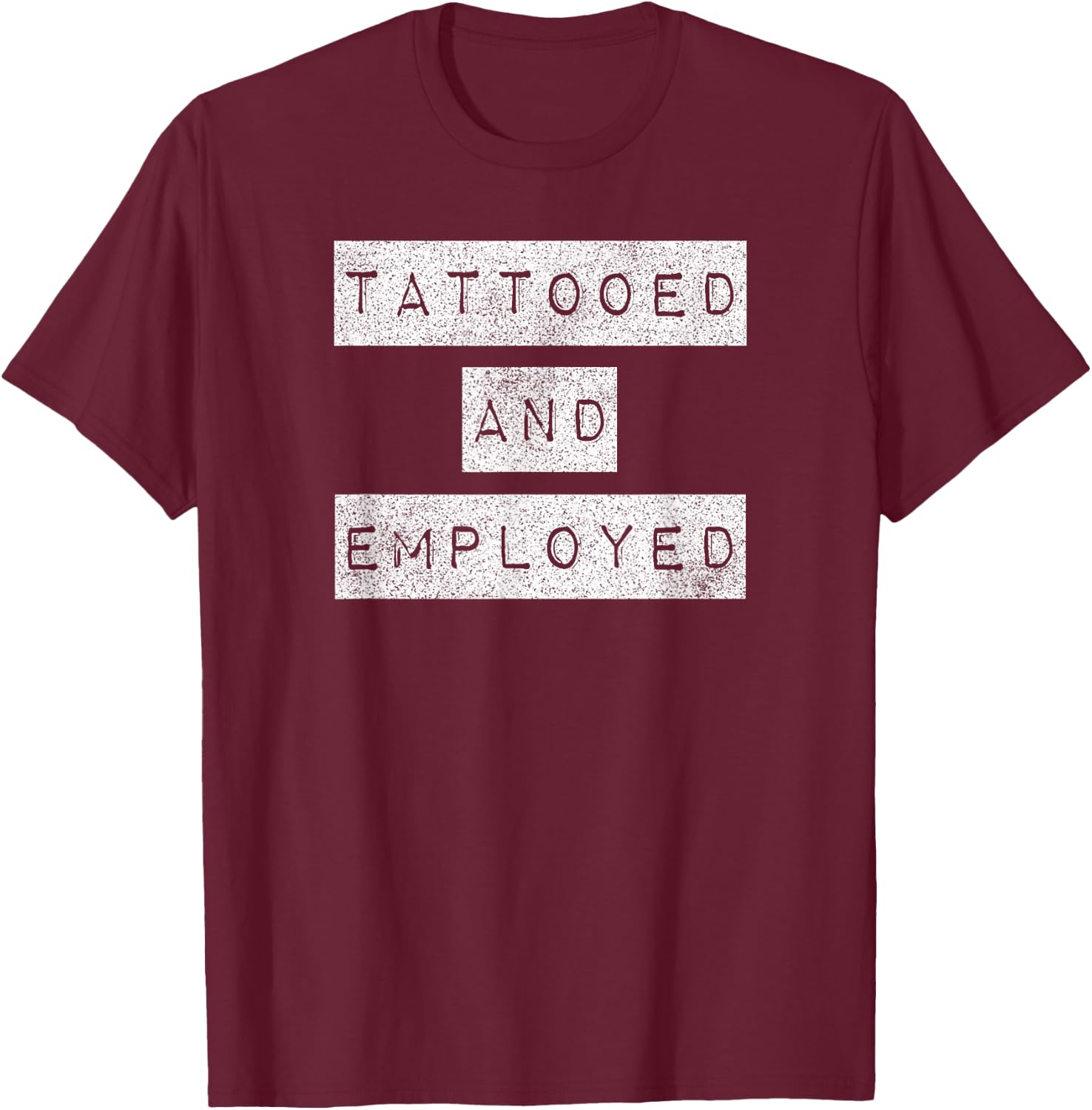Tattooed And Employed Awesome Funny Proud Tattoo Owner Shirt T-Shirt - T-Shirt | Maroon