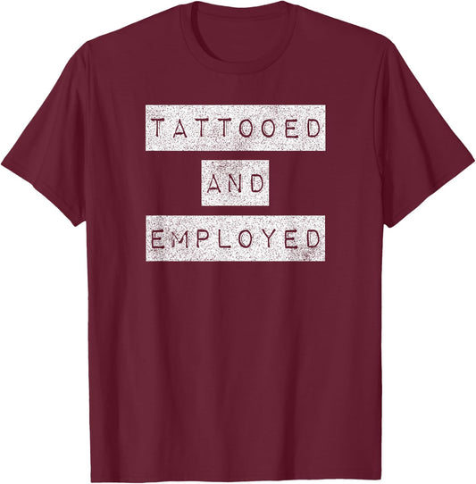 Tattooed And Employed Awesome Funny Proud Tattoo Owner Shirt T-Shirt - T-Shirt | Maroon