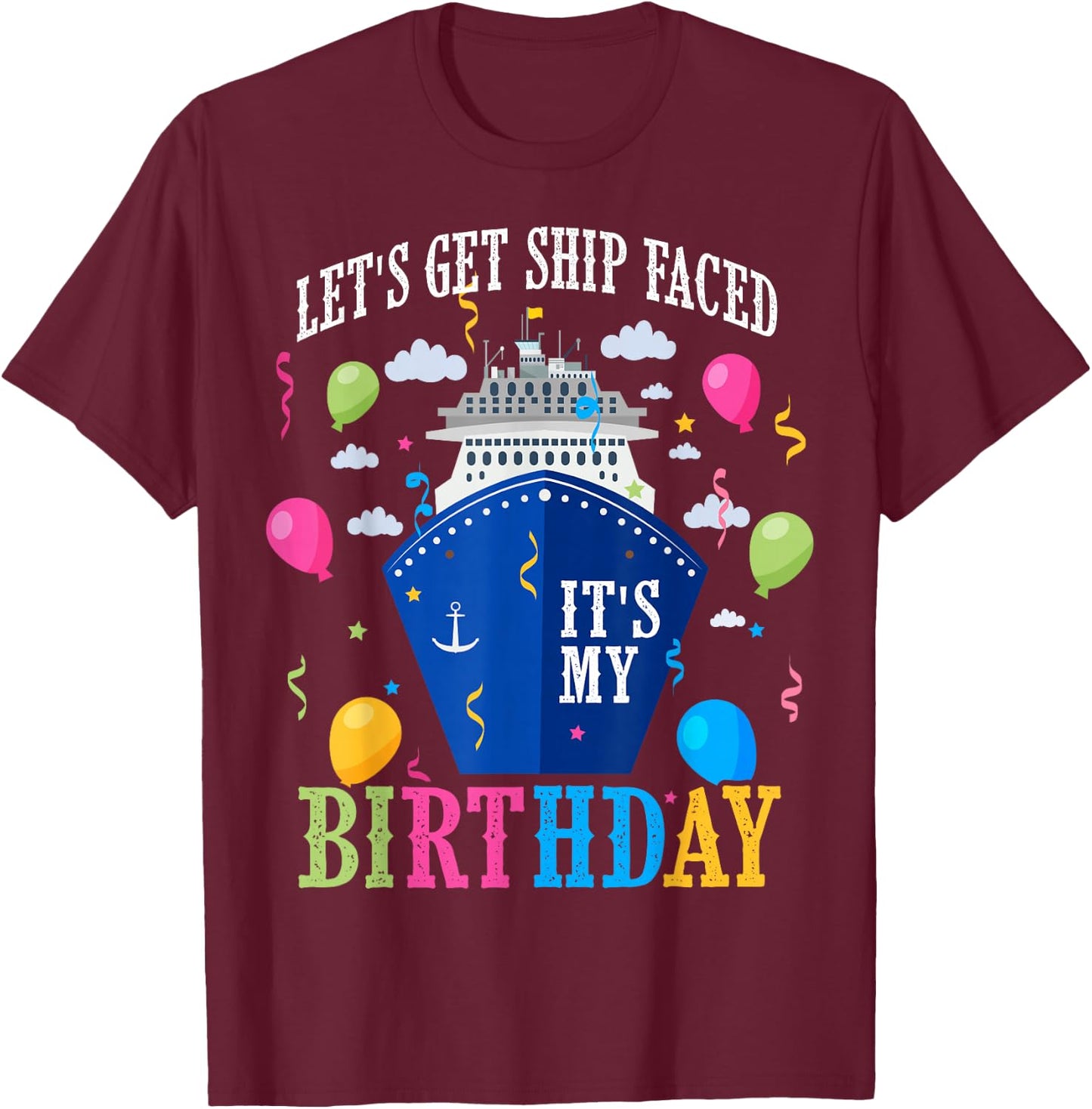 Birthday Cruise Let's Get Ship Face Vacation Its My Birthday T-Shirt - T-Shirt | Maroon