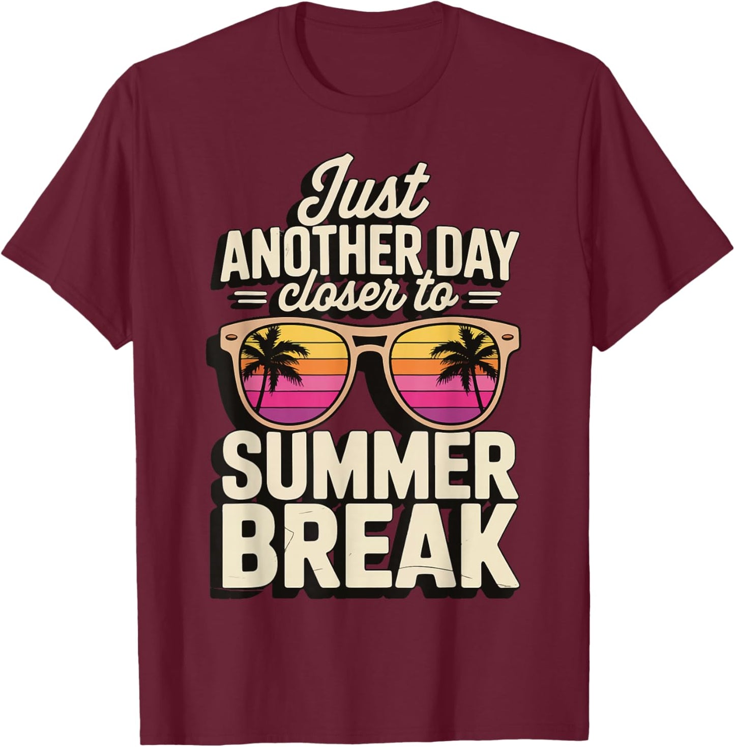 Just Another Day Closer To Summer Break T-Shirt - T-Shirt | Maroon