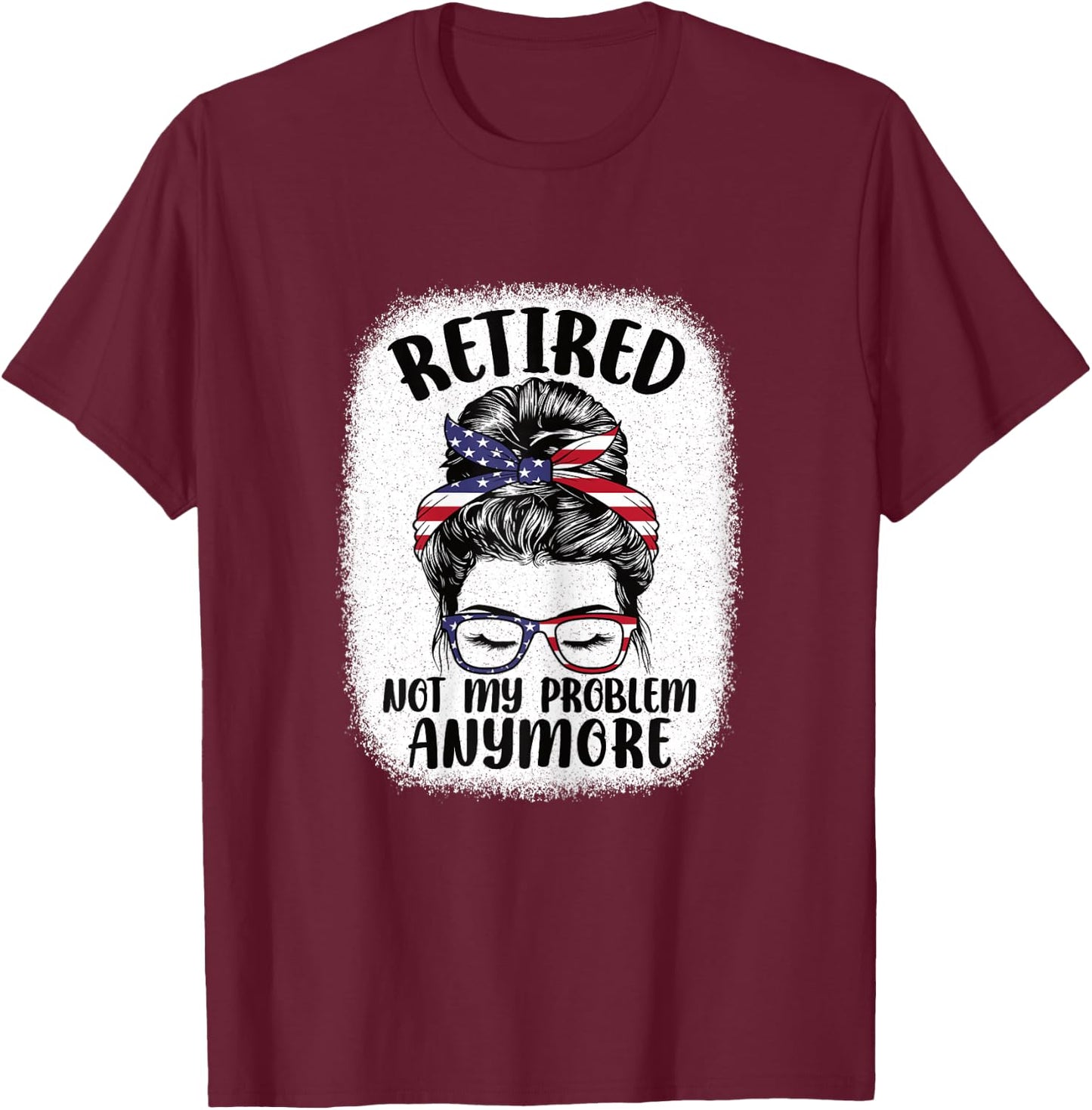 Funny Retired Woman Not My Problem Anymore Retirement Women T-Shirt - T-Shirt | Maroon
