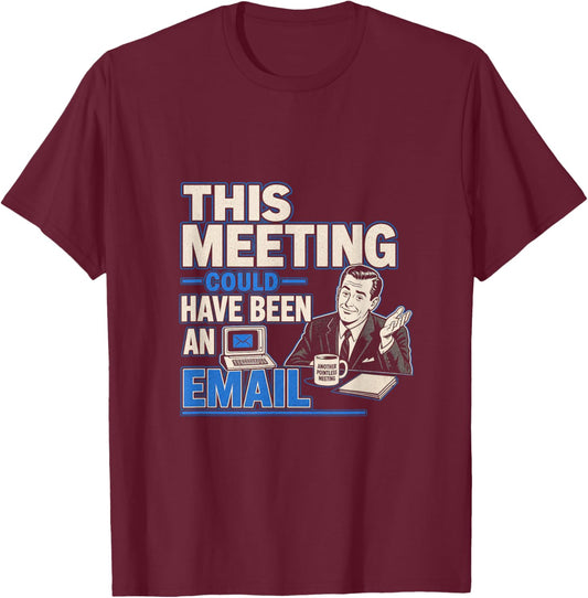This Meeting Could Have Been an Email Funny Sarcastic T-Shirt - T-Shirt | Maroon