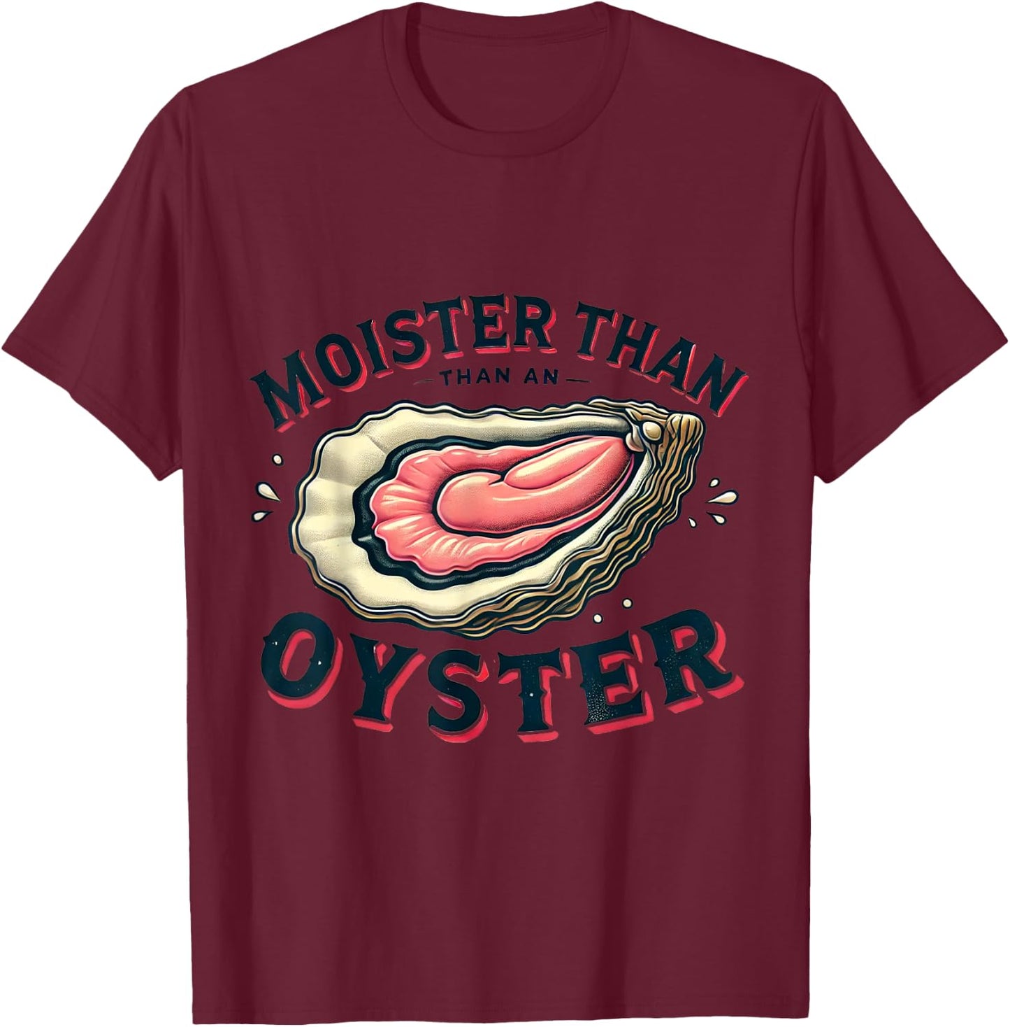 Moisture than an Oyster, Funny Shellfish Shuck T-Shirt - T-Shirt | Maroon