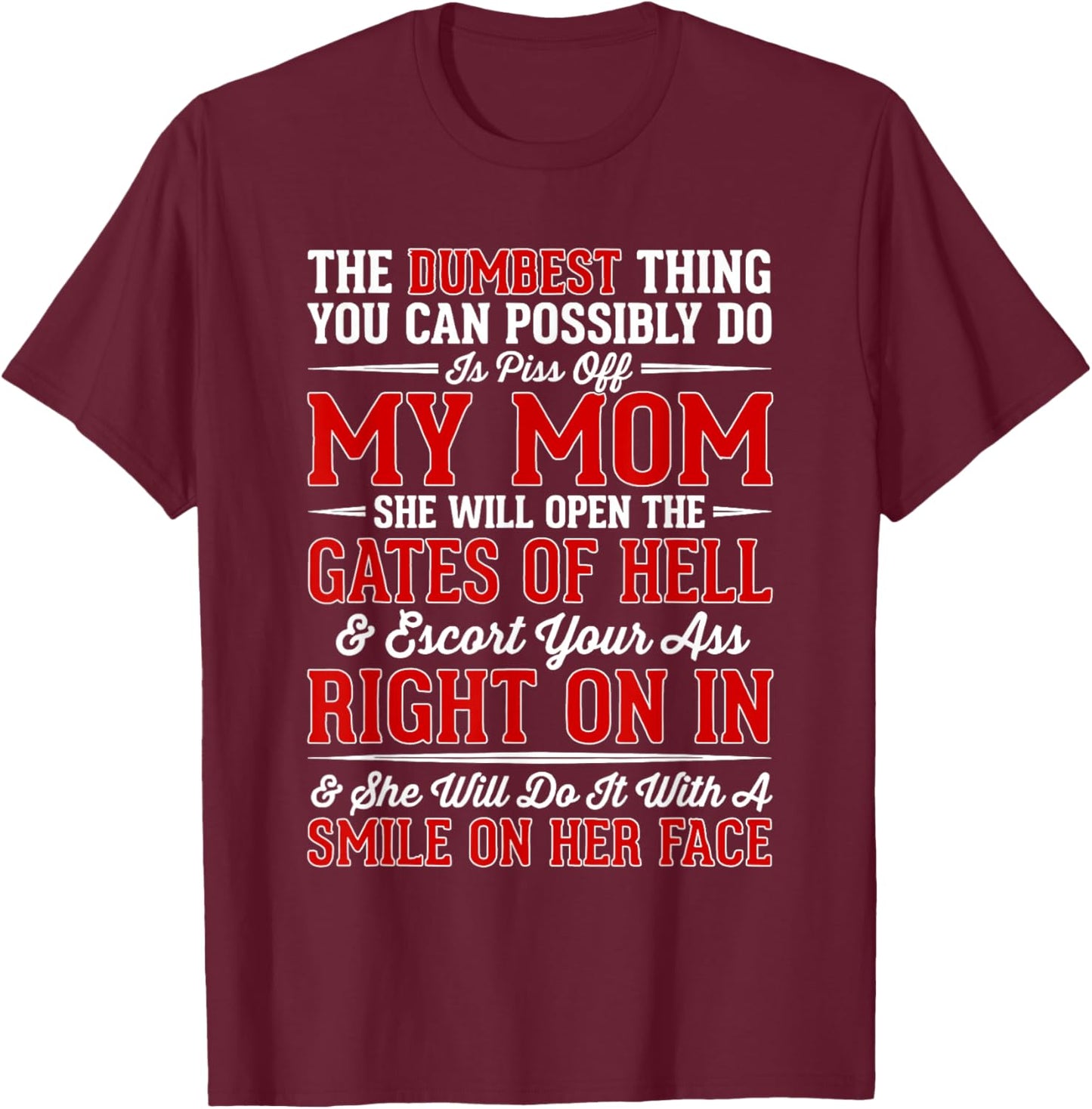 The Dumbest Thing You Can Possibly Do is Piss Off My Mom She T-Shirt - T-Shirt | Maroon