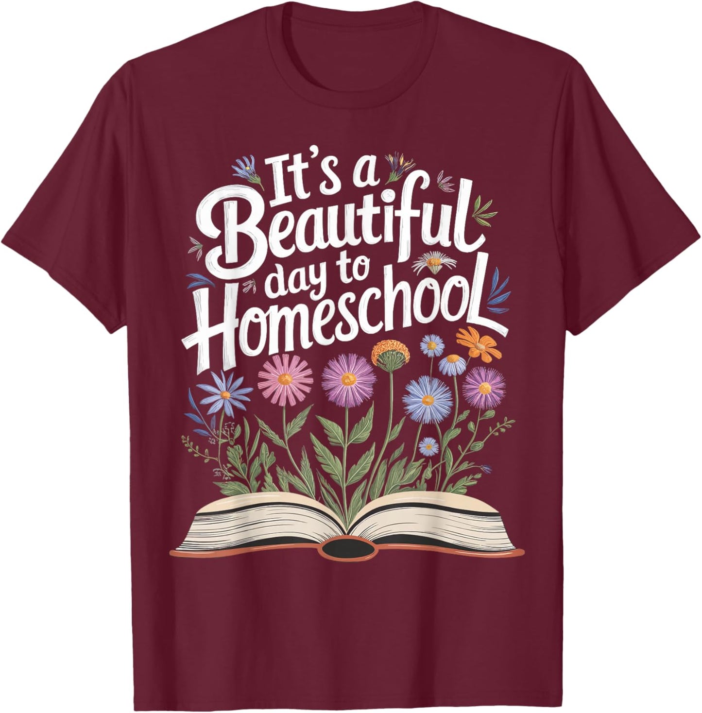 It's a Beautiful Day to Homeschool T-Shirt - T-Shirt | Maroon