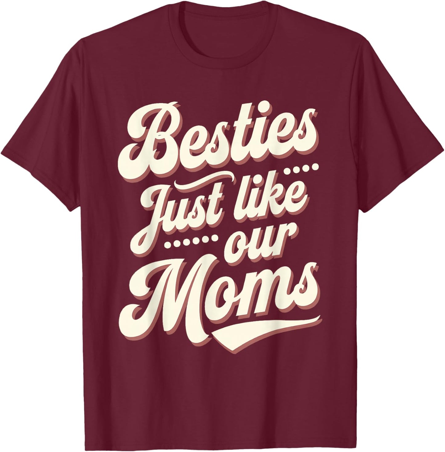 Besties Just Like Our Moms T-Shirt - T-Shirt | Maroon