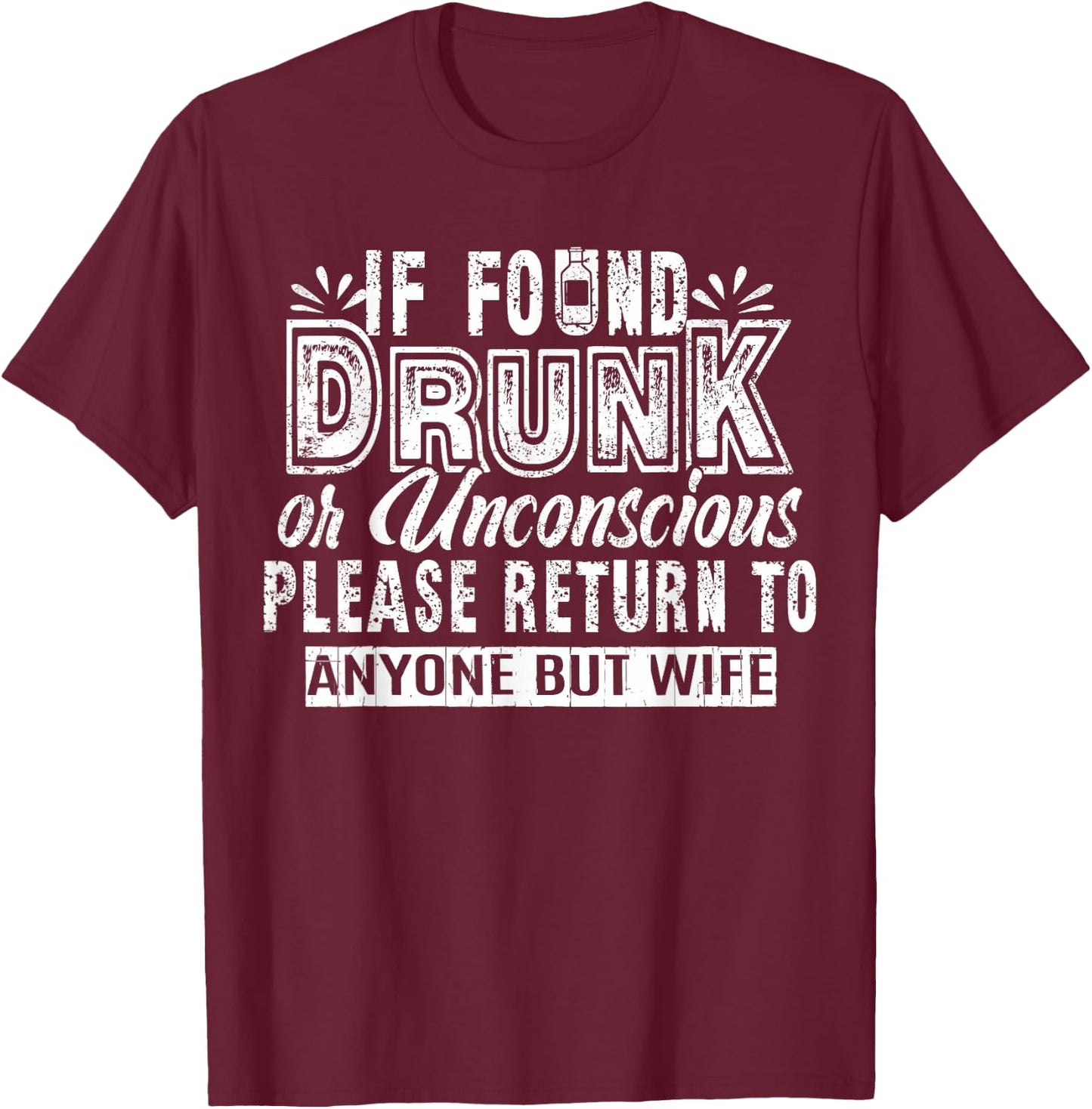 If Found Drunk Or Unconscious Return To Anyone But Wife T-Shirt - T-Shirt | Maroon