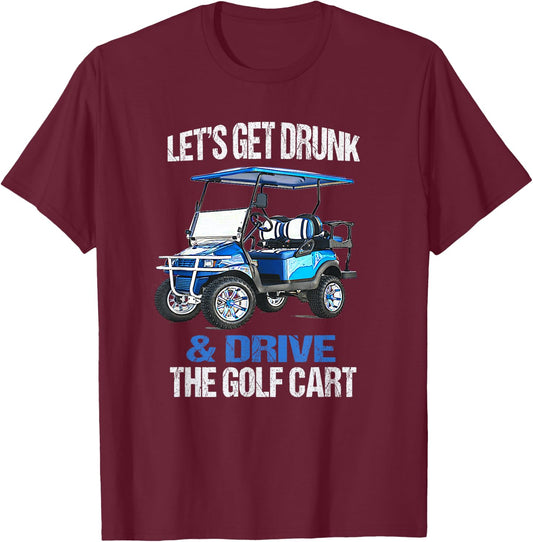 Let's GET Drunk and Drive The Golf CART Funny Small T-Shirt - T-Shirt | Maroon