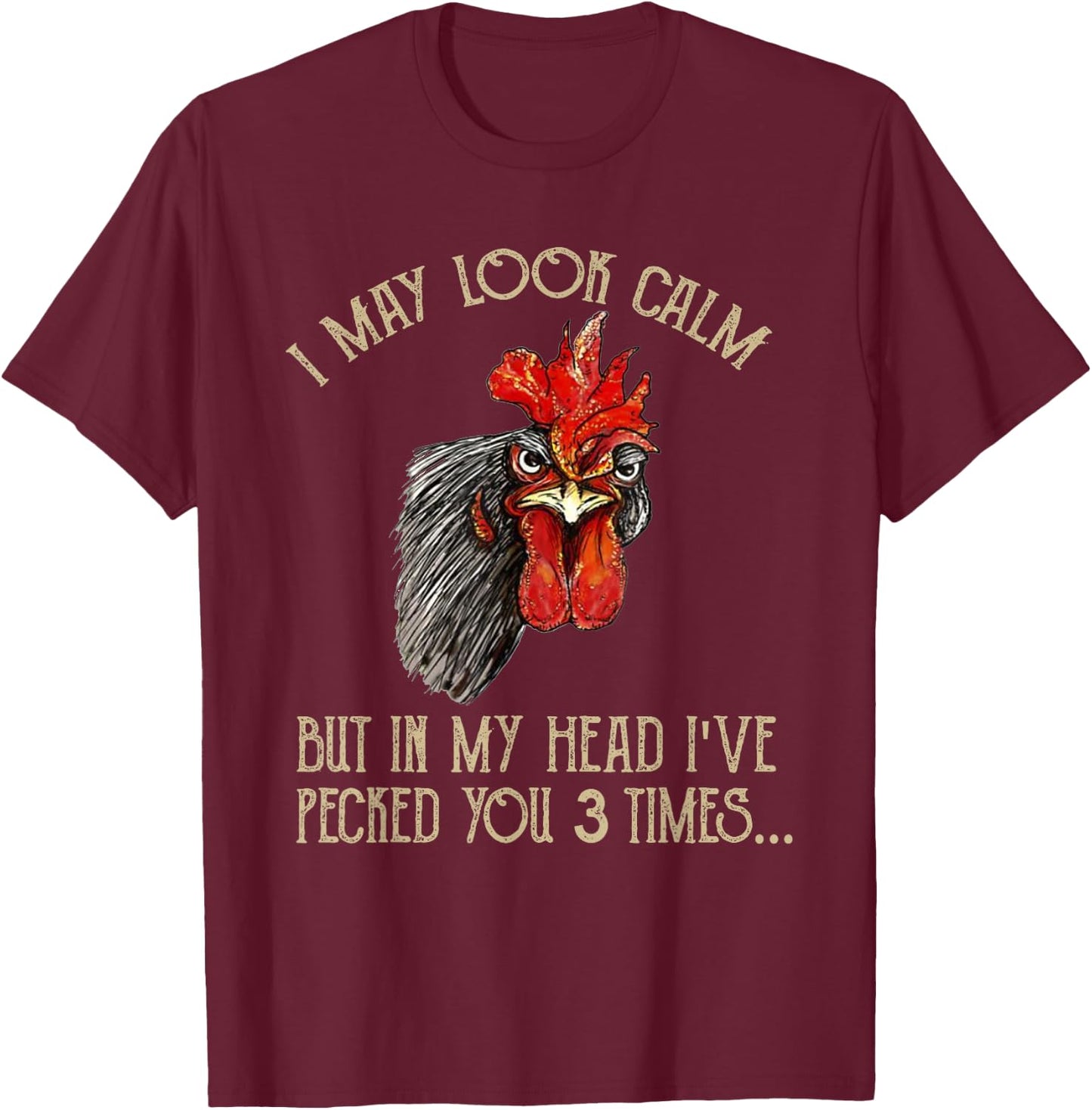 I May Look Calm But In My Head I've Pecked You 3 Times T-Shirt - T-Shirt | Maroon