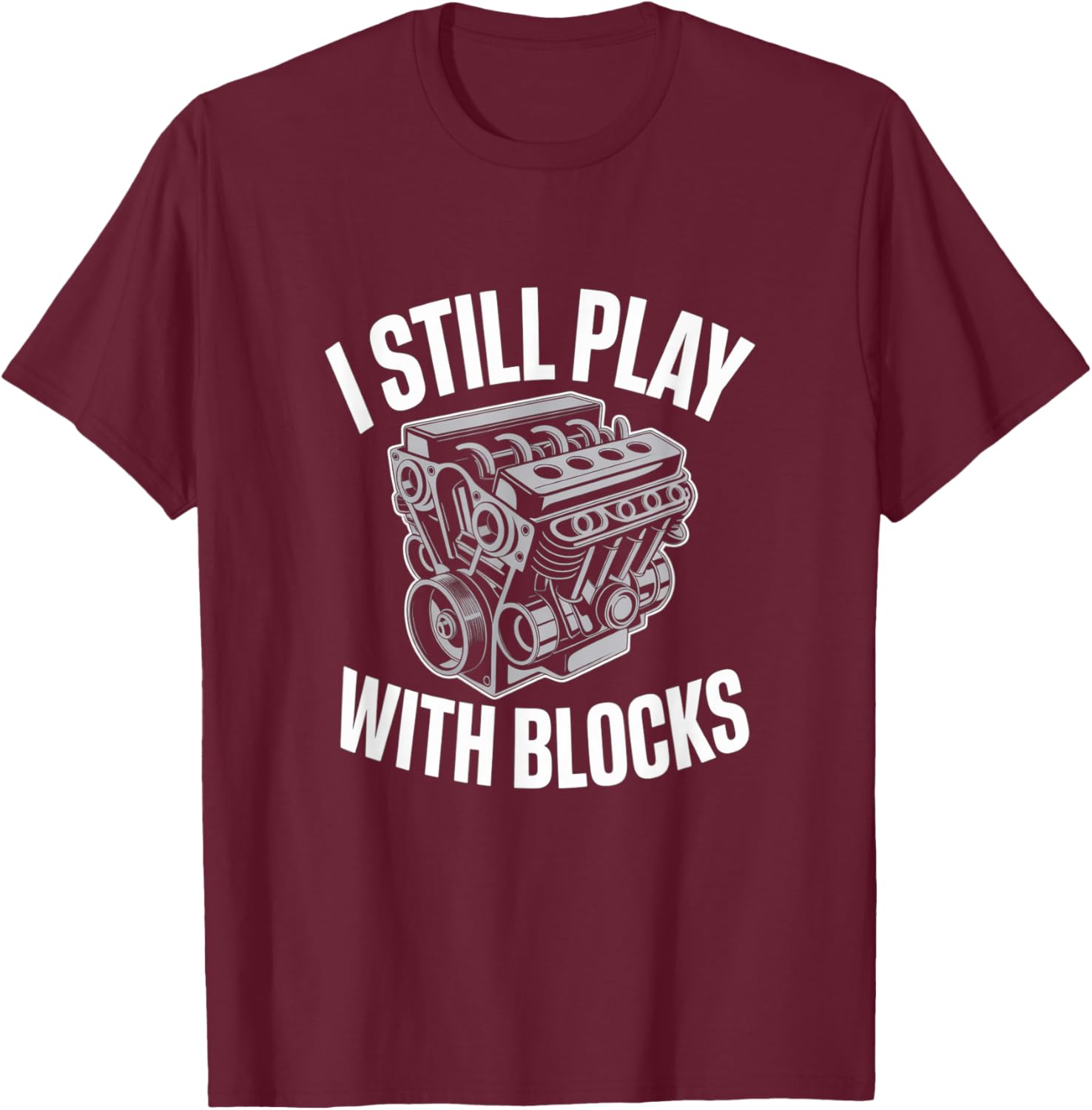 I Still Play with Blocks Engine Mechanic Joke T-Shirt - T-Shirt | Maroon