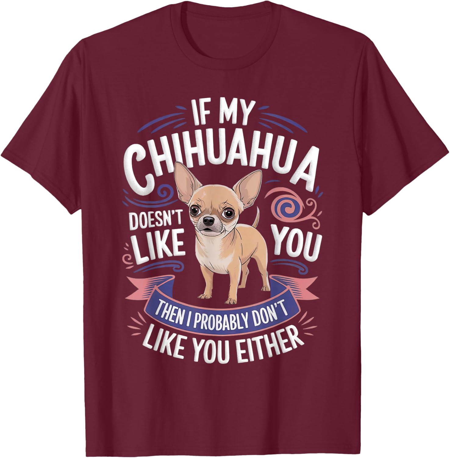 If my Chihuahua doesn't like you Dog Owner Chihuahua T-Shirt - T-Shirt | Maroon