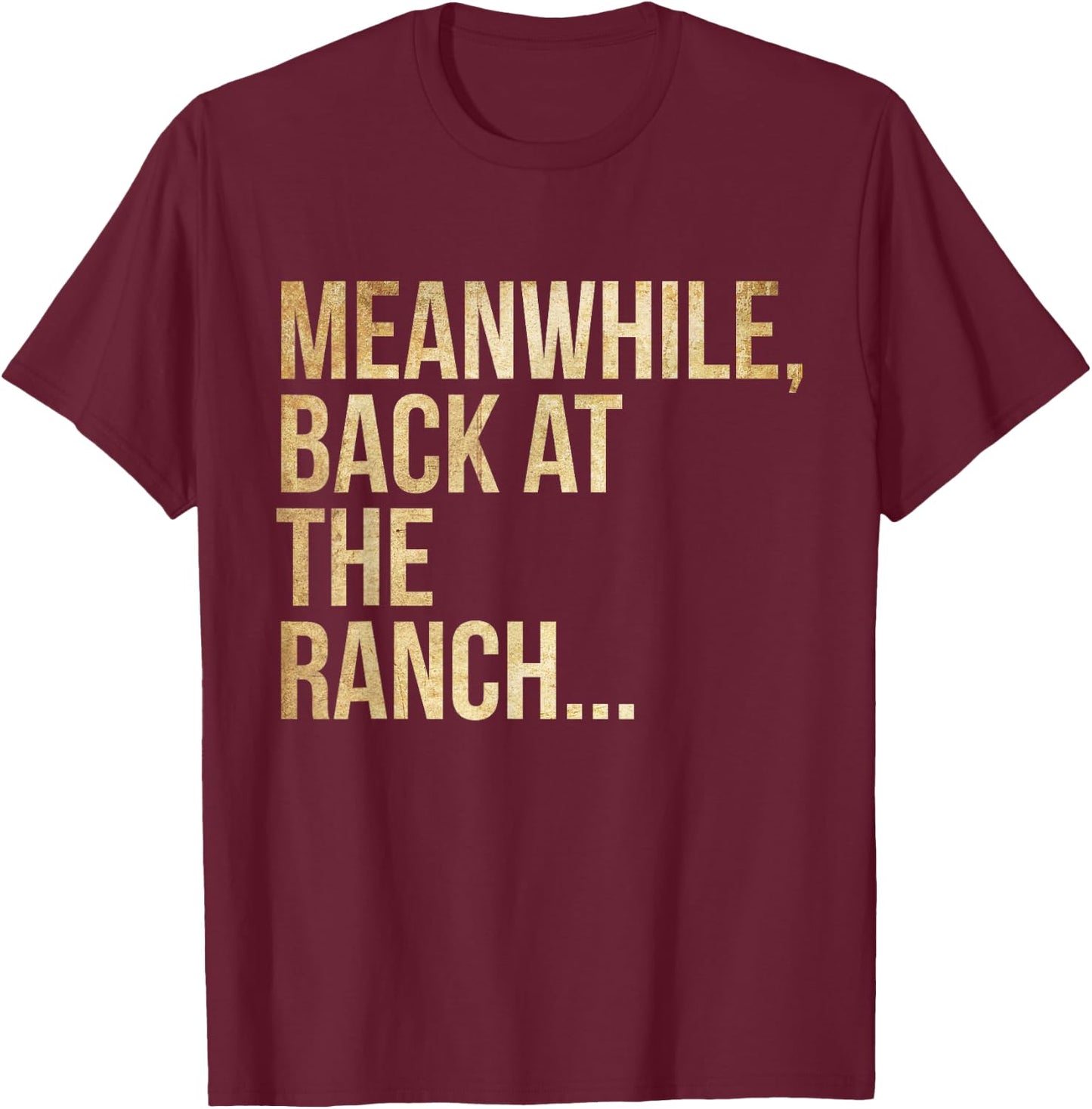 Popular Phrases "Meanwhile, back at the ranch T-Shirt - T-Shirt | Maroon