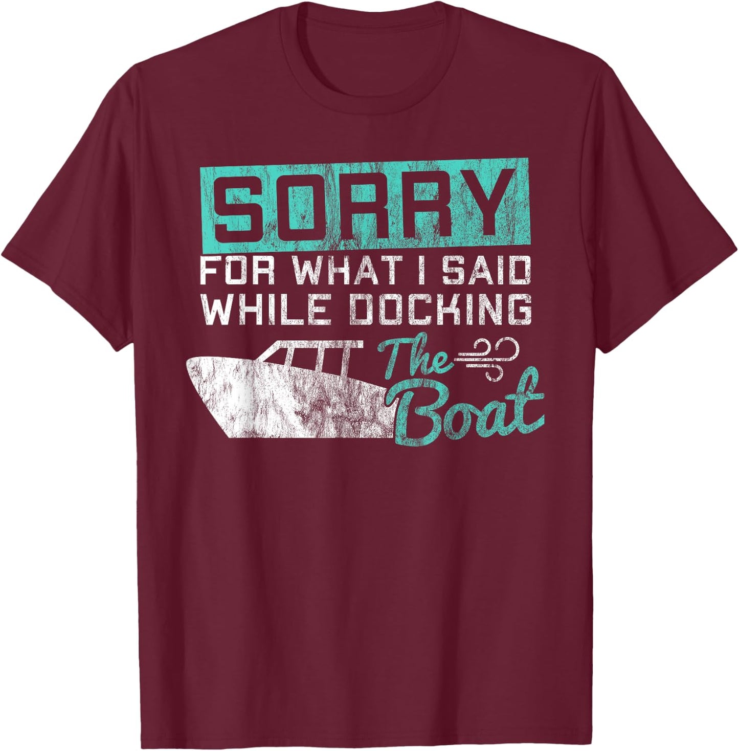 Funny Boating Sorry What I Said While Docking Boat T-Shirt - T-Shirt | Maroon