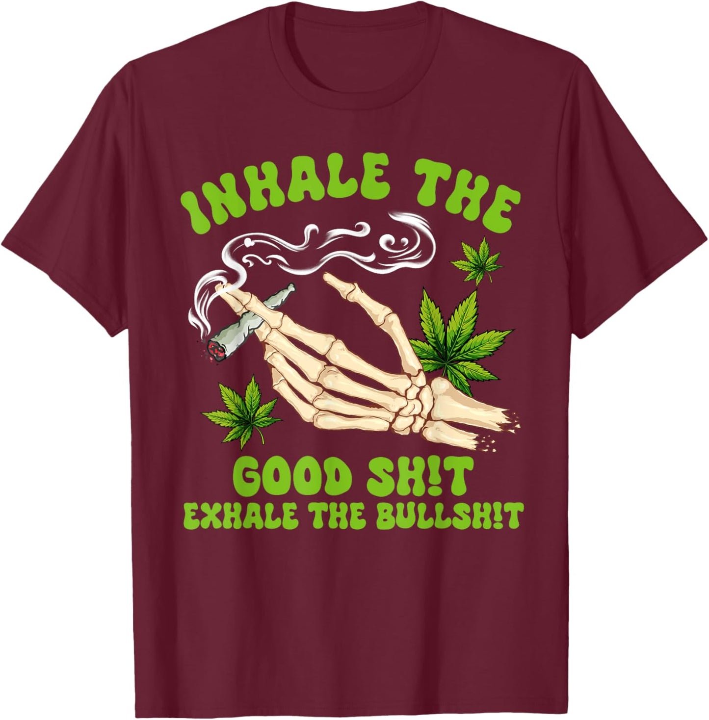 Cannabis Weed Smoking Inhale The Good Sht Exhale The Bullsht T-Shirt - T-Shirt | Maroon