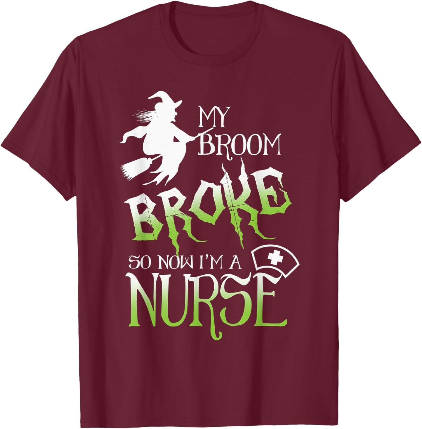My Broom Broke So Now I'm A Nurse Halloween T-Shirt - T-Shirt | Maroon