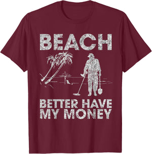 Beach Better Have My Money Sarcastic Funny Novelty T-Shirt - T-Shirt | Maroon