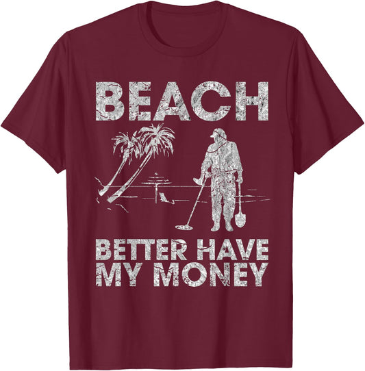 Beach Better Have My Money Sarcastic Funny Novelty T-Shirt - T-Shirt | Maroon