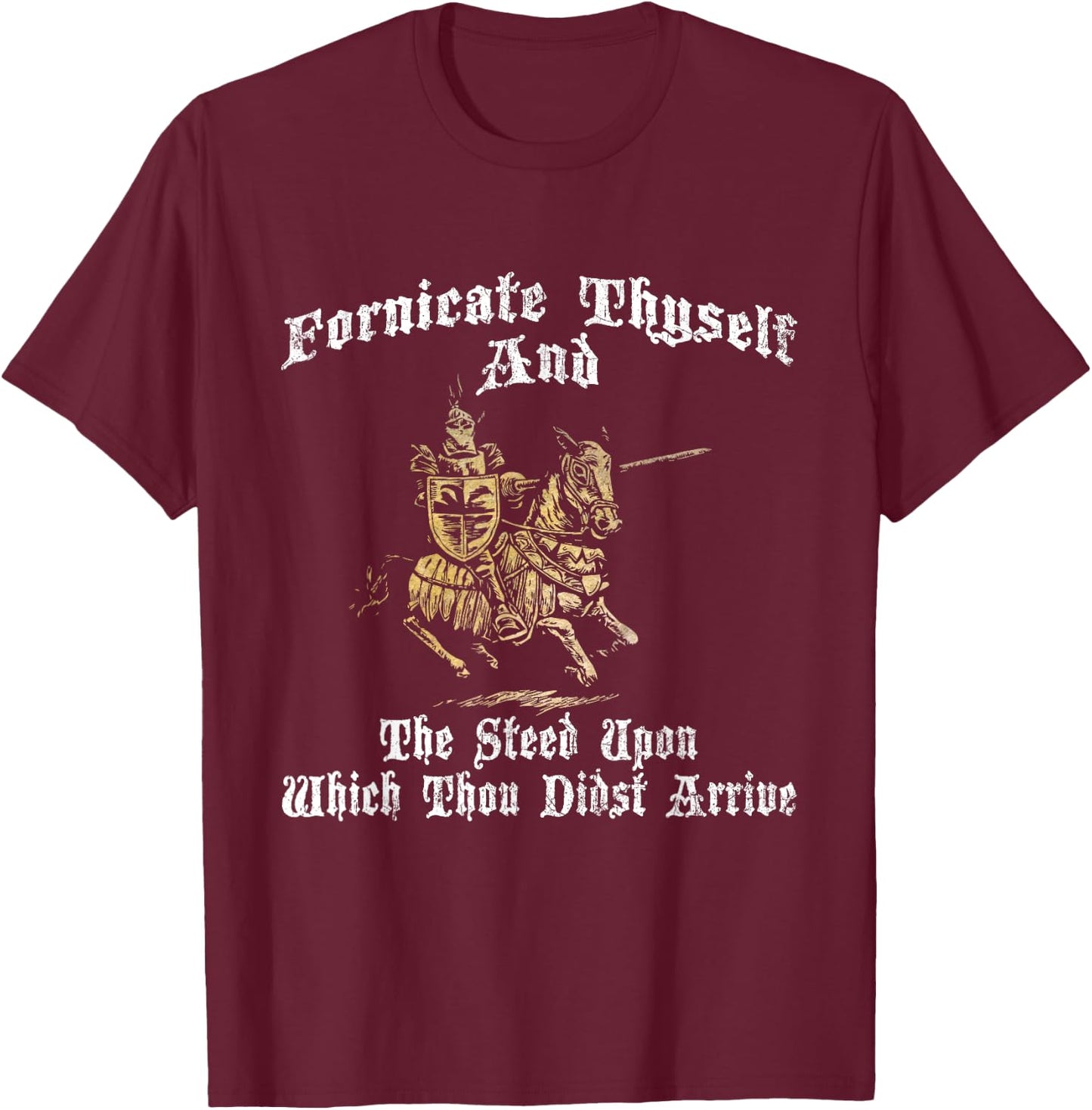 Fornicate Thyself And The Steed Upon Which Thou Didst Arrive T-Shirt - T-Shirt | Maroon