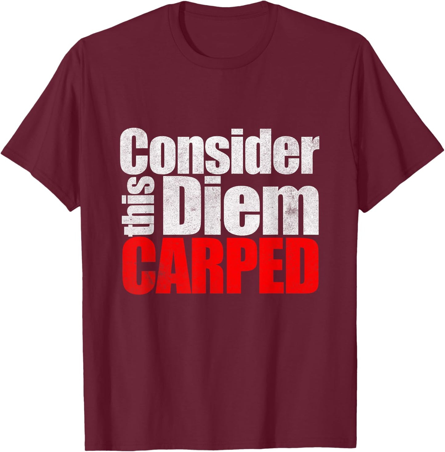 Consider this Diem Carped Funny Latin Saying Shirt T-Shirt - T-Shirt | Maroon