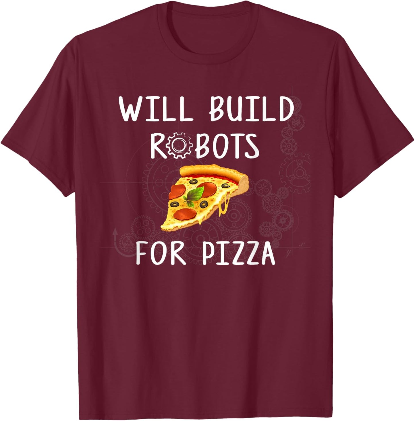Will Build Robots for Pizza - Funny Robotics T-Shirt - T-Shirt | Maroon