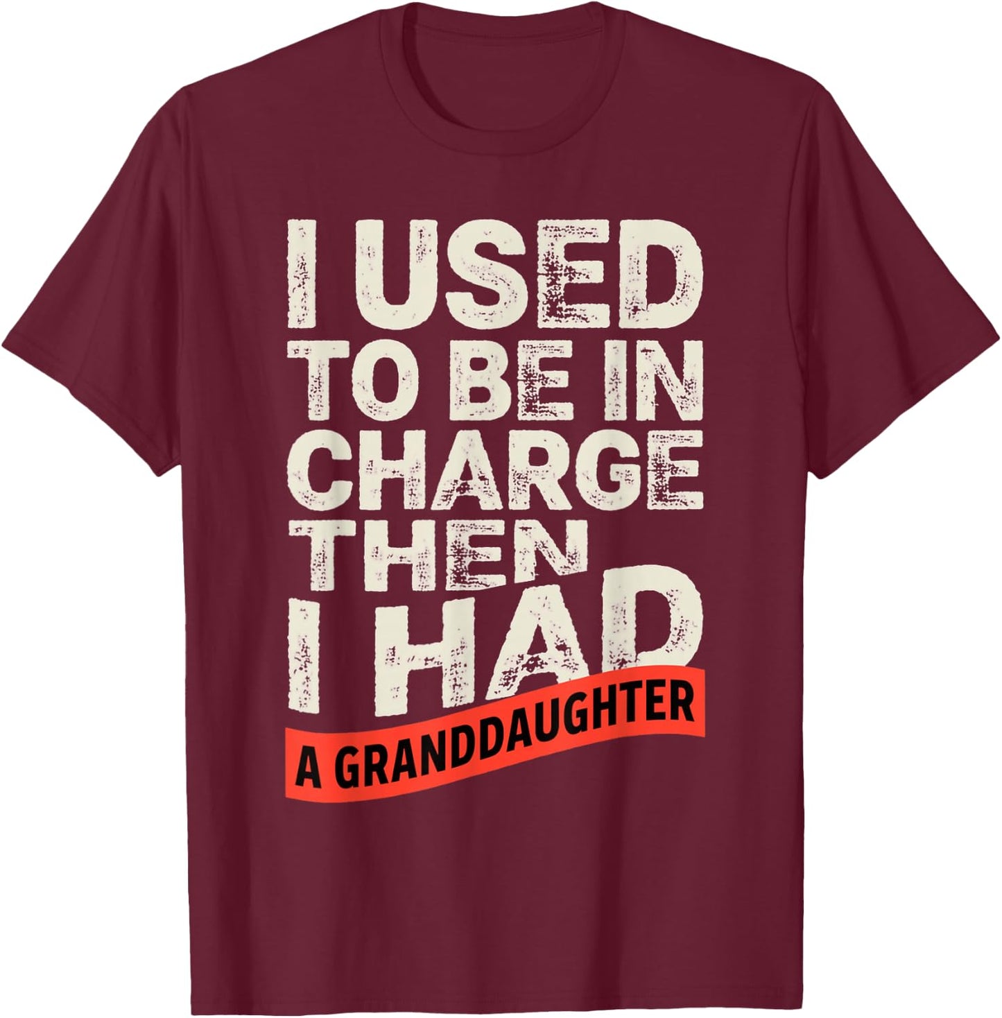 I Used to Be in Charge Then I Had A Granddaughter Funny T-Shirt - T-Shirt | Maroon