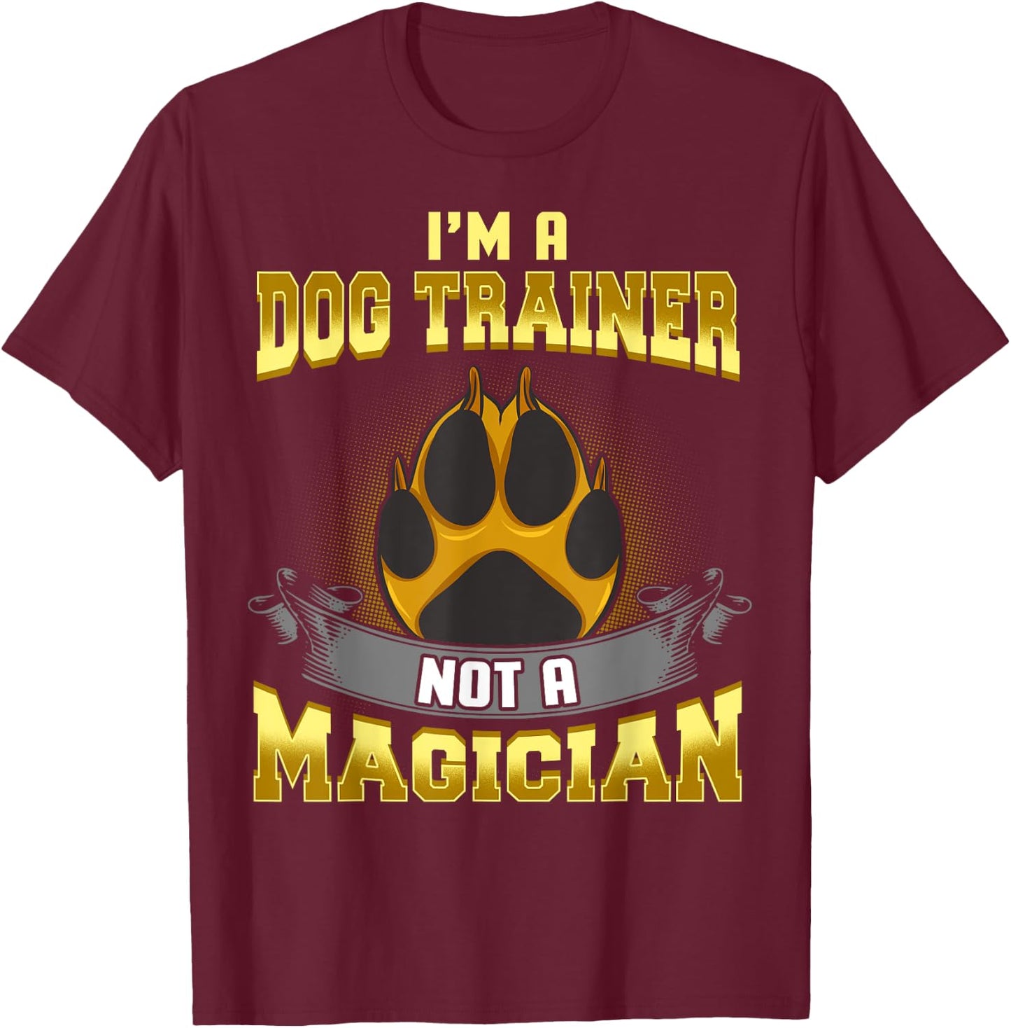 I'm a Dog Trainer Not a Magician Funny Puppy Training Gift Women Kids T-Shirt - T-Shirt | Maroon