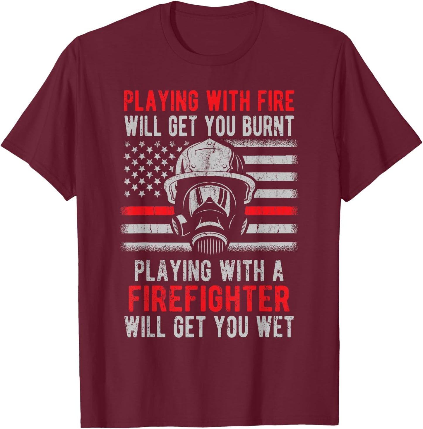 Playing With Fire Will Get You Burnt Funny Firefighter Gift T-Shirt - T-Shirt | Maroon