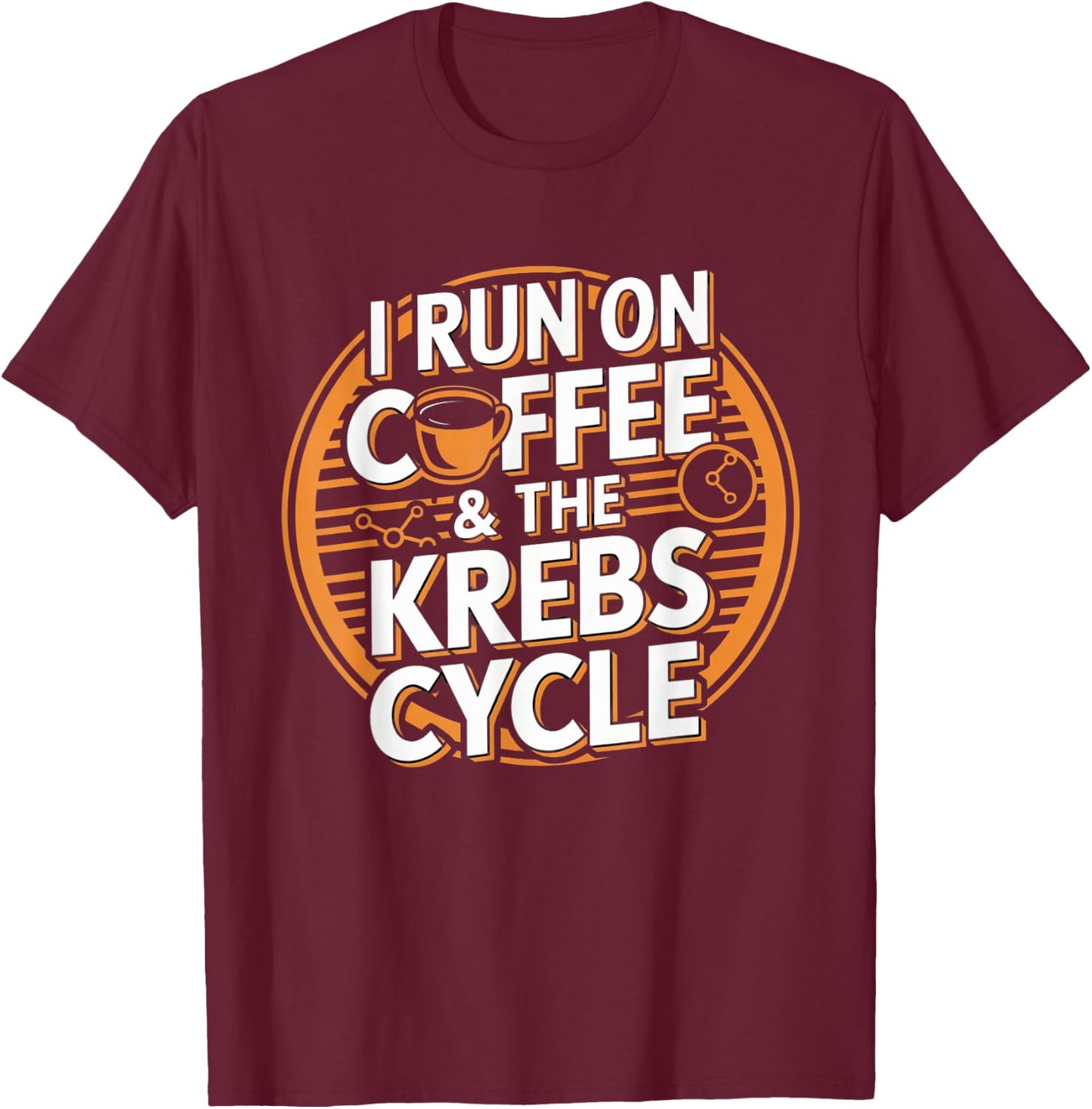 I Run On Coffee & The Krebs Cycle Biology Biochemistry Funny T-Shirt - T-Shirt | Maroon