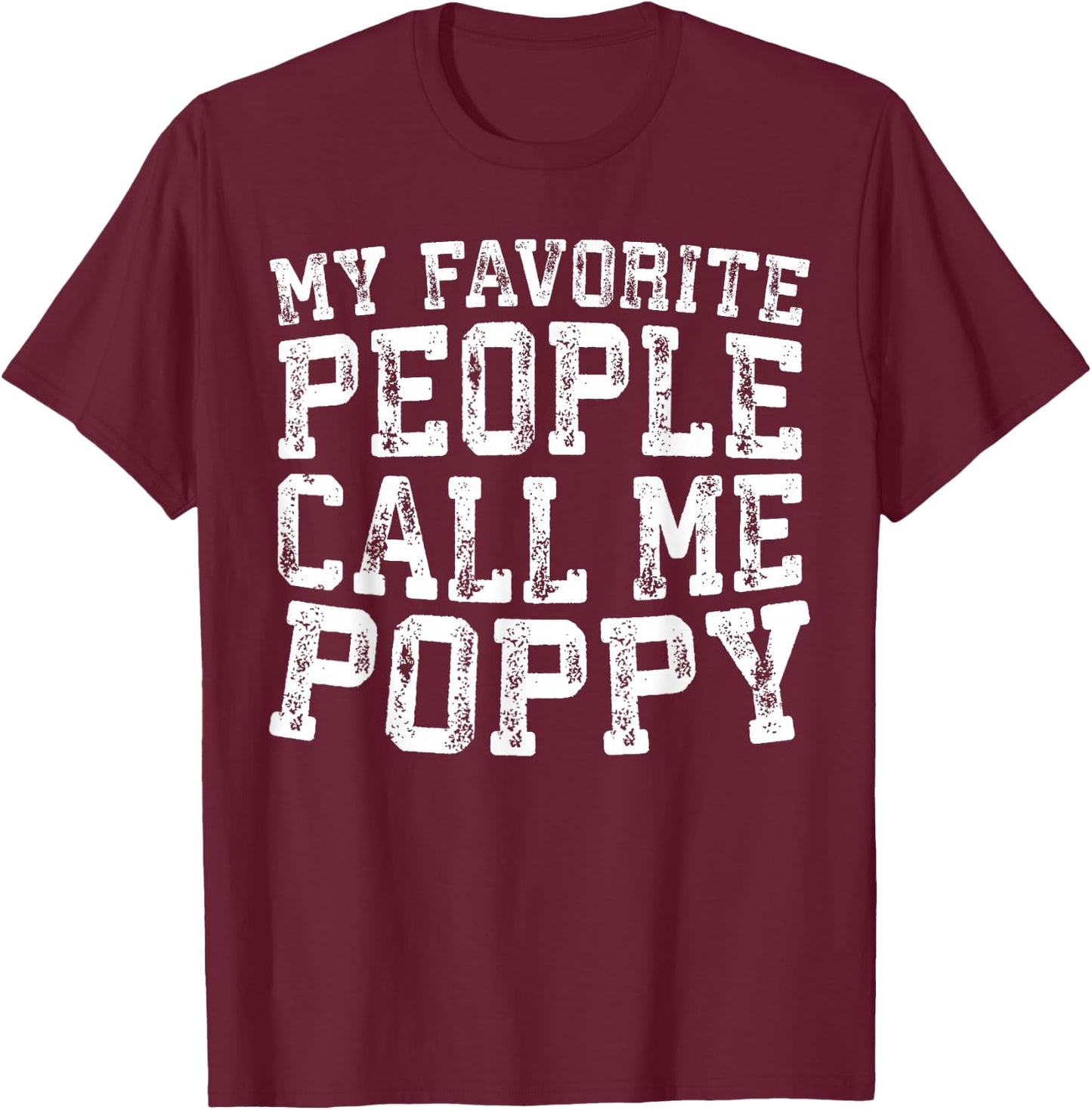 My Favorite People Call Me Poppy Shirt Men Fathers Day T-Shirt - T-Shirt | Maroon