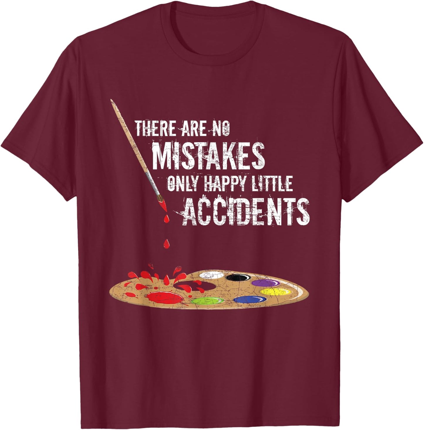 There Are No Mistakes Only Happy Little Accidents Art Gift T-Shirt - T-Shirt | Maroon