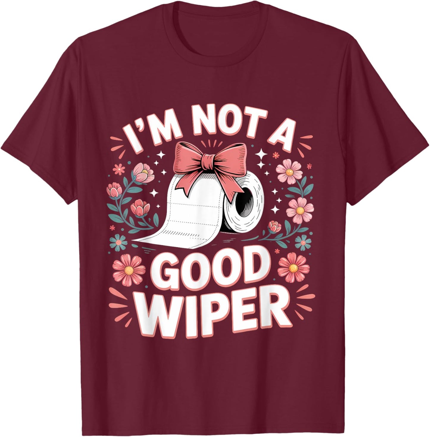 Inappropriate I'm Not A Good Wiper Funny Toilet Paper Humor T-Shirt - T-Shirt | Maroon