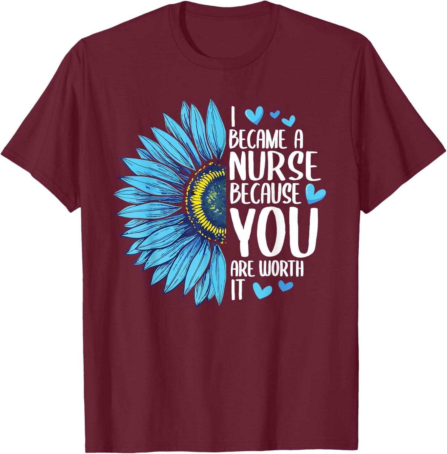 I Became A Nurse Because YOU Are Worth It Cute Nursing T-Shirt - T-Shirt | Maroon