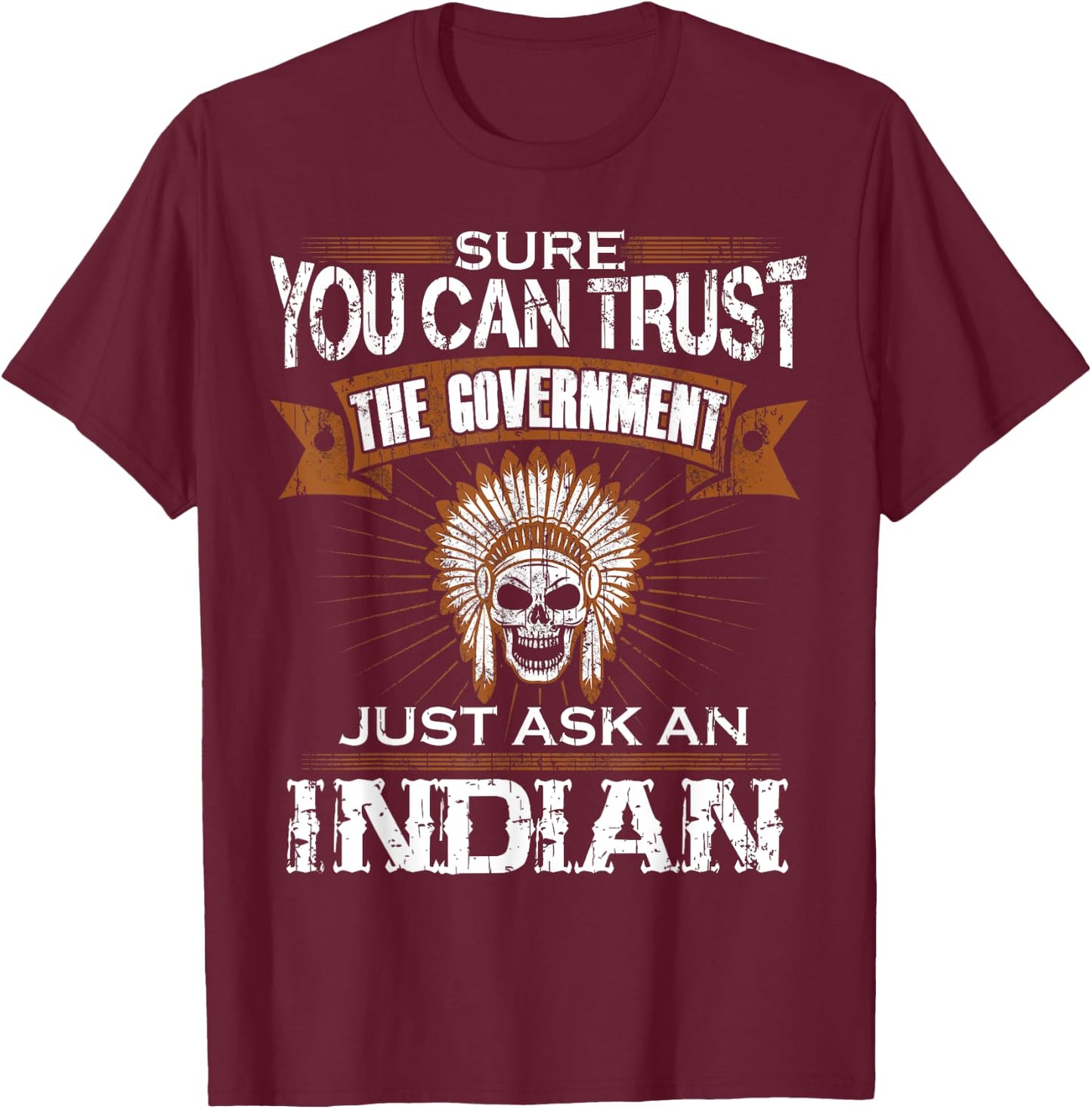 Sure You Can Trust The Government Just Ask An Indian T-Shirt - T-Shirt | Maroon