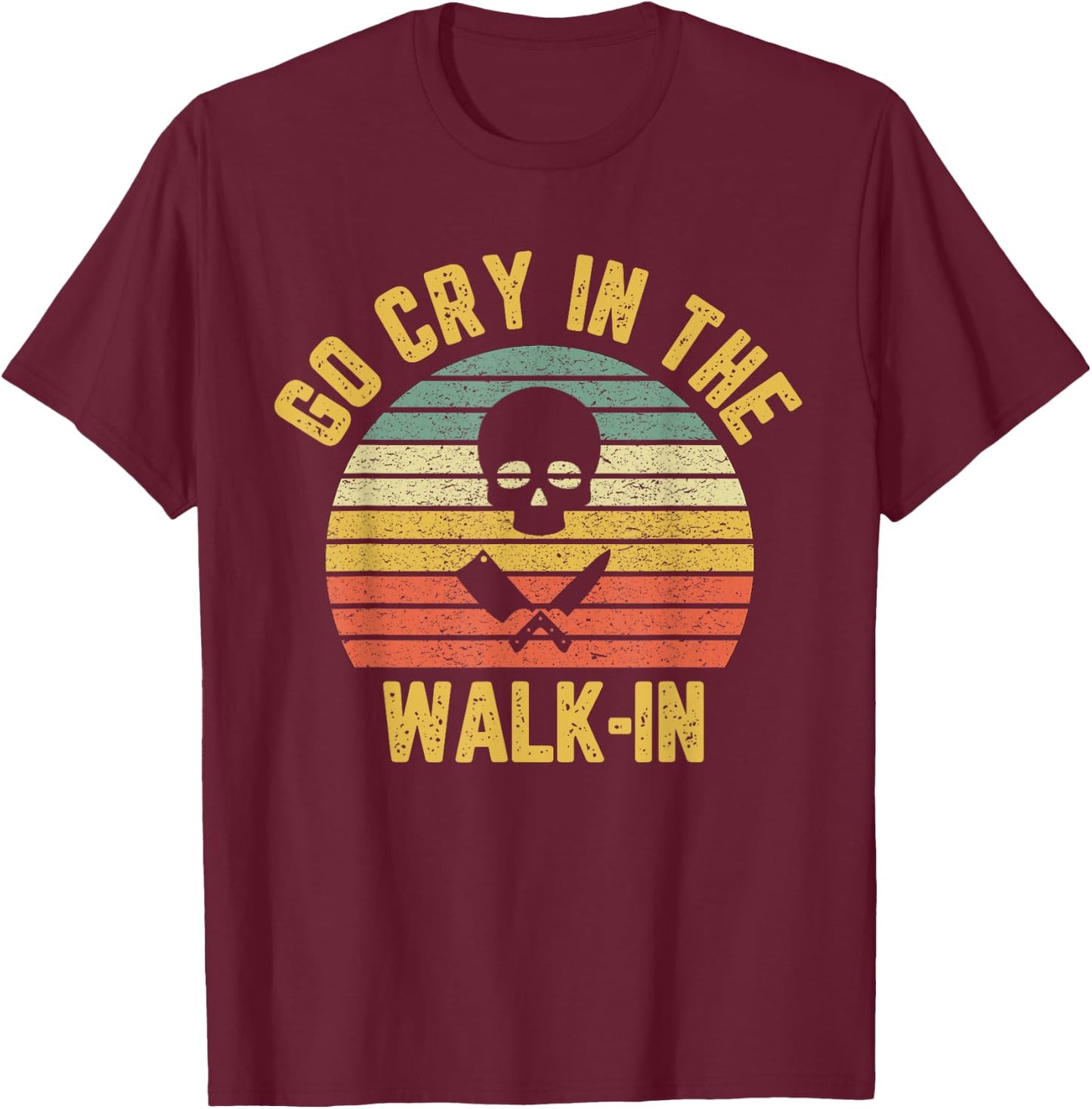 Funny Chef Cook Retro Skull Knife Apparel Retro Go Cry in the Walk-In Chef Cook Funny Vintage T-Shirt - T-Shirt | Maroon