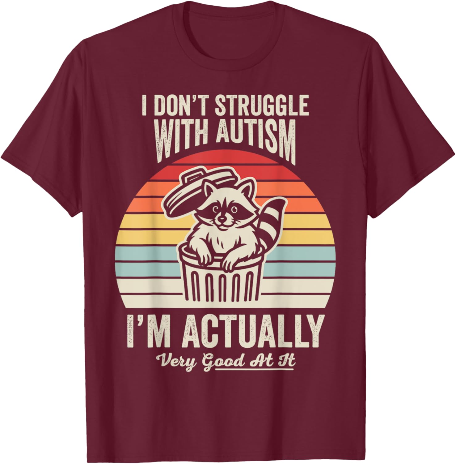 I Don't Struggle with Autism I'm Actually Very Good at It T-Shirt - T-Shirt | Maroon