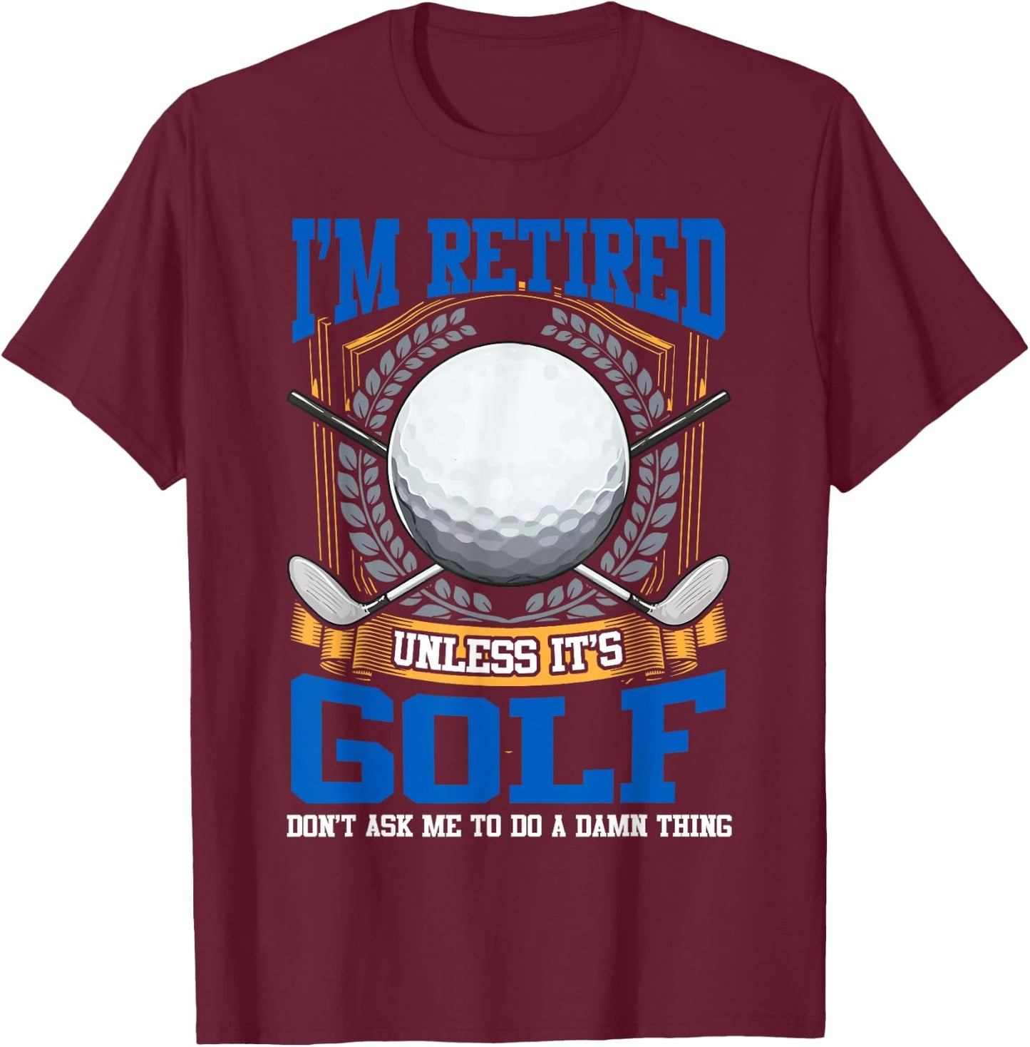 Retired Golf Lover Retirement Golfing Golfers Gift T-Shirt - T-Shirt | Maroon