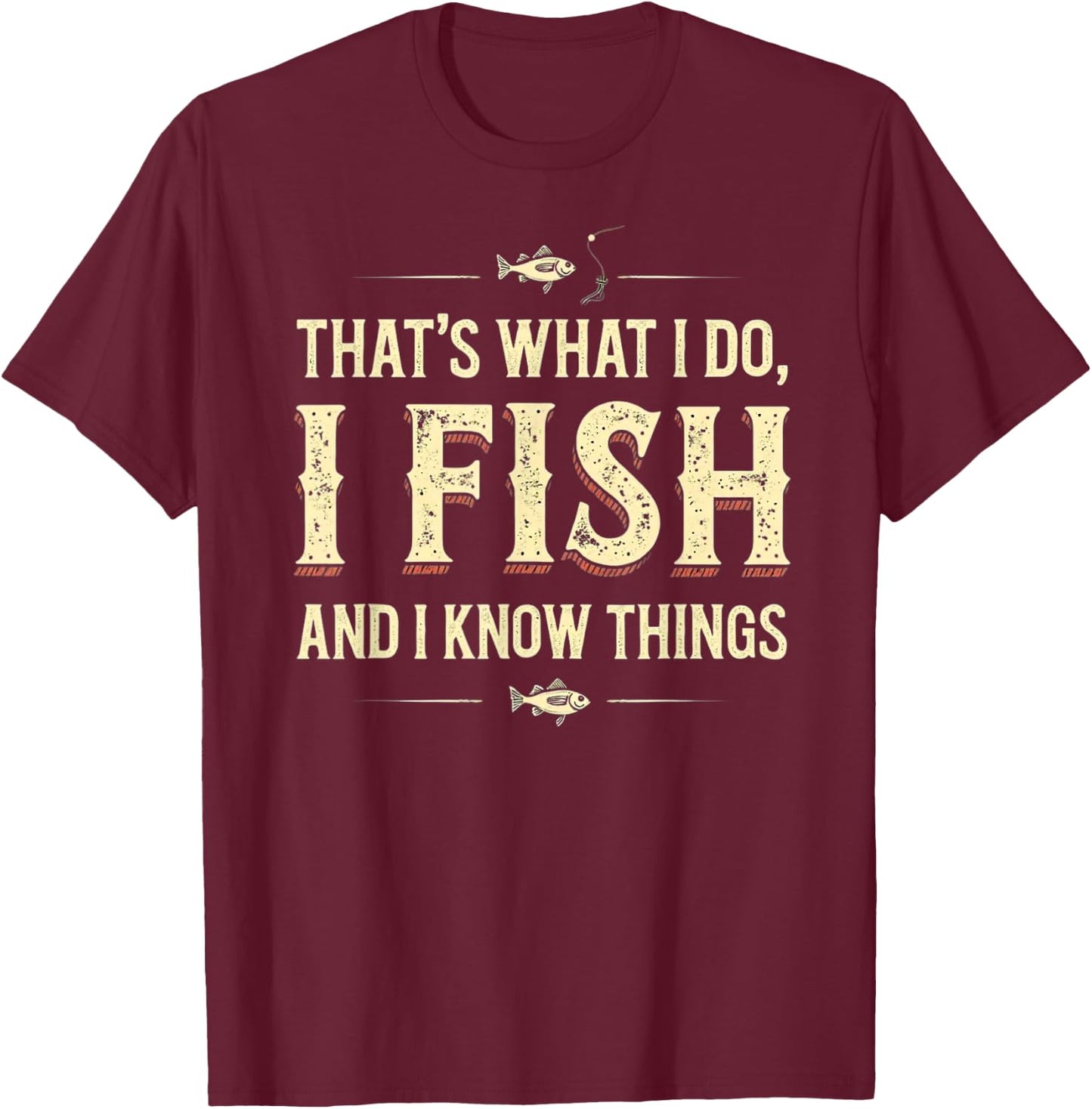 Funny That's What I Do I Fish And I Know Things T-Shirt - T-Shirt | Maroon