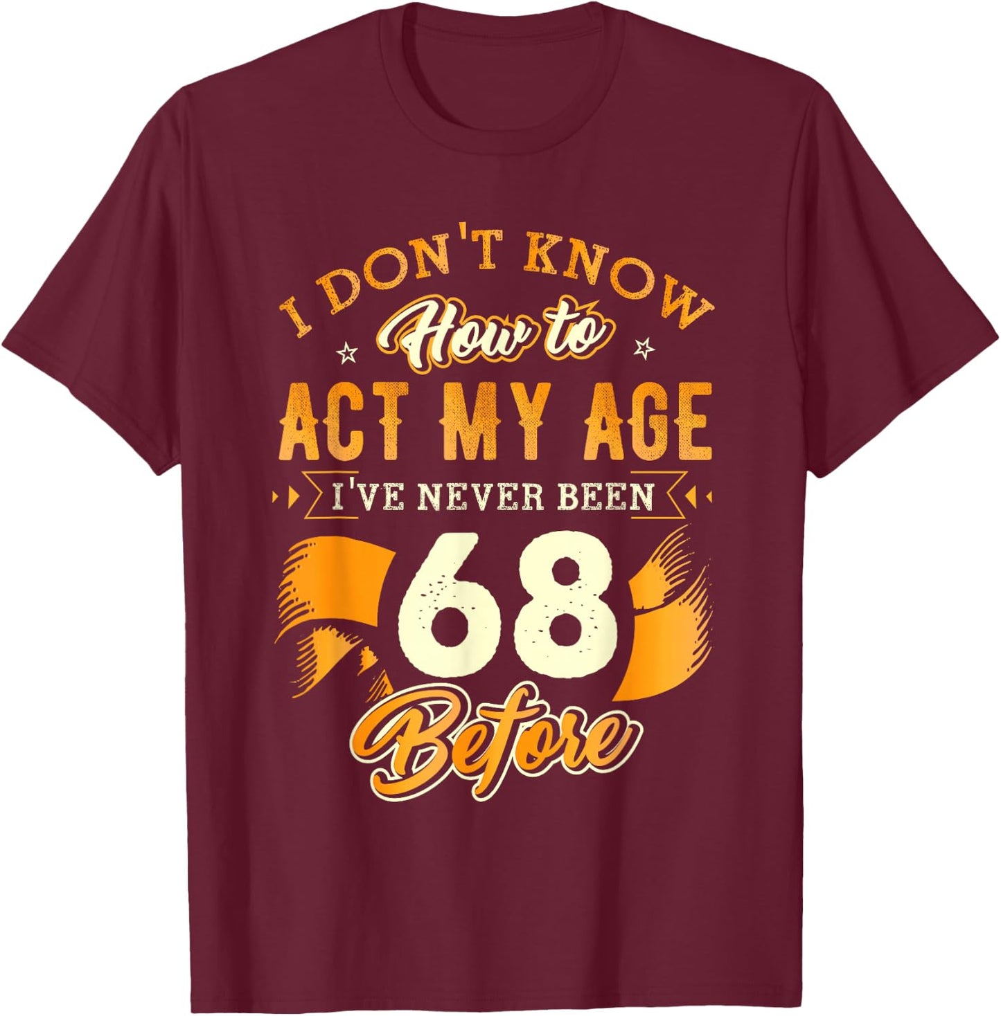 68th Birthday Gifts Funny How To Act My Age 68 Years Old D1 T-Shirt - T-Shirt | Maroon
