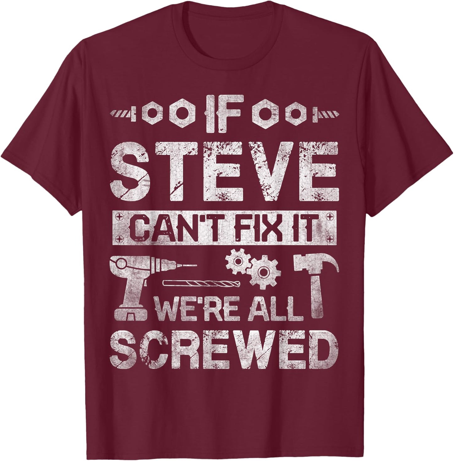 If Steve Can't Fix it We're All Screwed Funny Fathers Gift T-Shirt - T-Shirt | Maroon