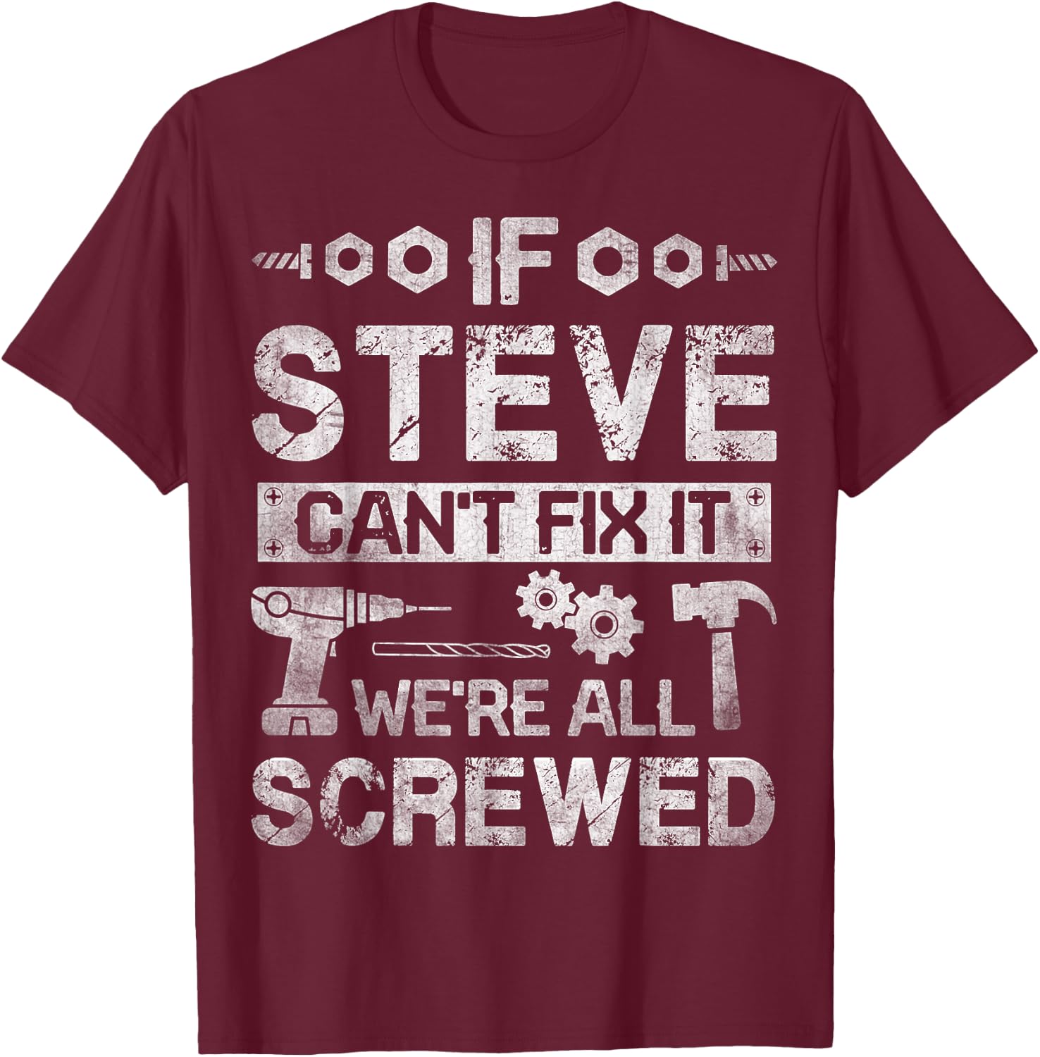 If Steve Can't Fix it We're All Screwed Funny Fathers Gift T-Shirt - T-Shirt | Maroon