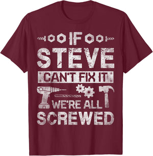 If Steve Can't Fix it We're All Screwed Funny Fathers Gift T-Shirt - T-Shirt | Maroon