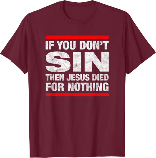 If You Don't Sin Then Jesus Died For Nothing Funny Distress T-Shirt - T-Shirt | Maroon