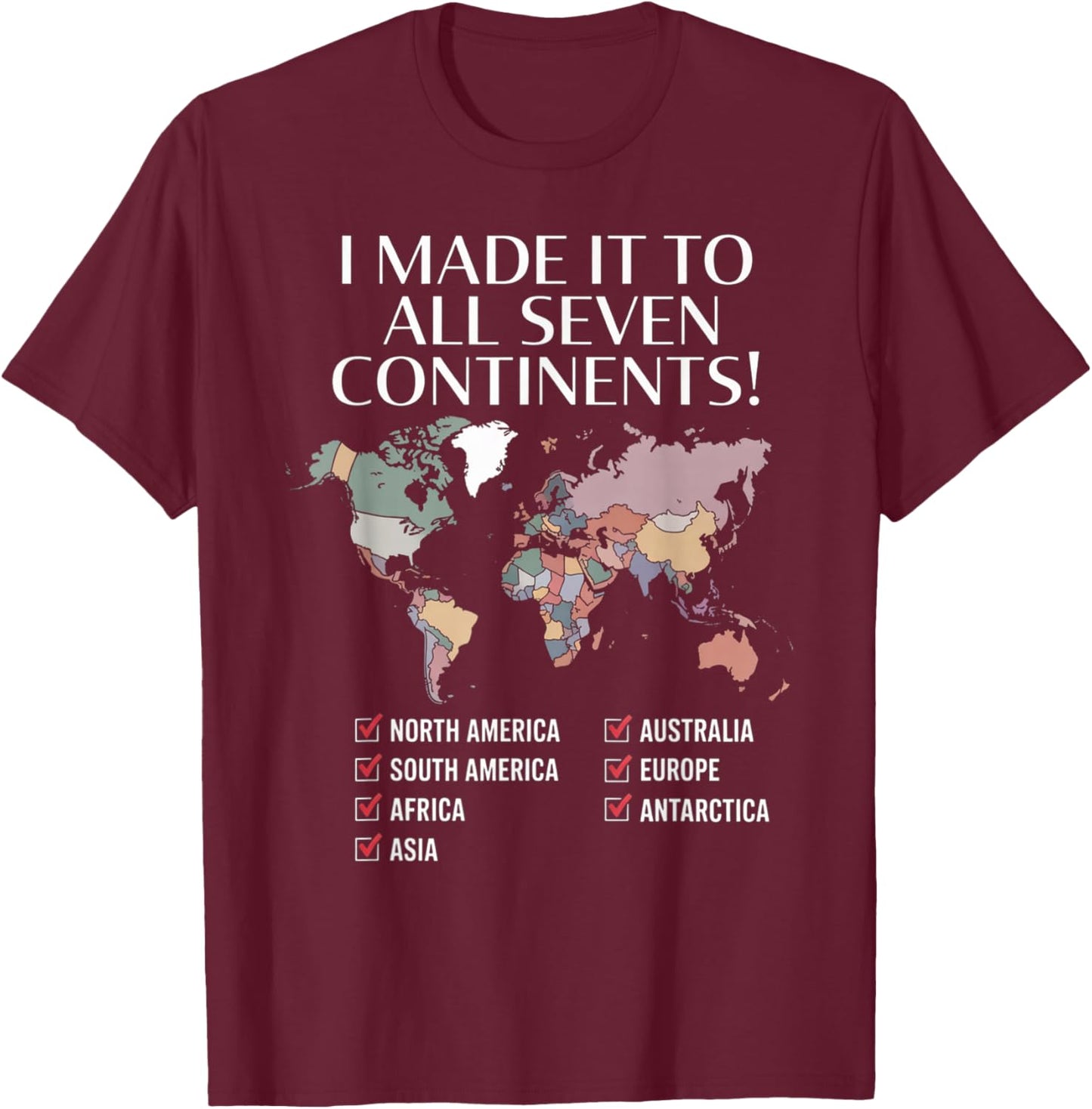I Have Made It to All Seven Continents T-Shirt - T-Shirt | Maroon
