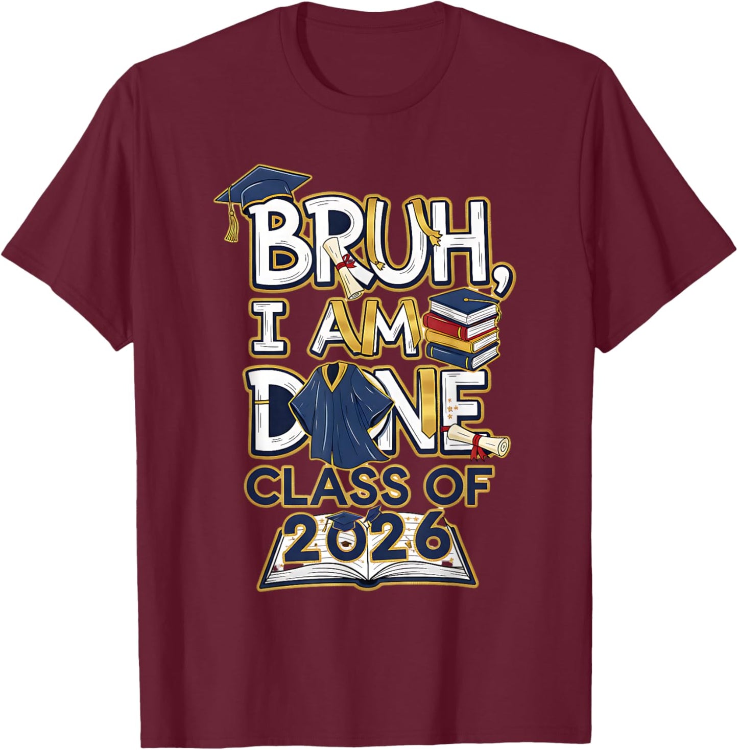 Bruh I'm Done Class of 2026 High School Graduation Funny T-Shirt - T-Shirt | Maroon