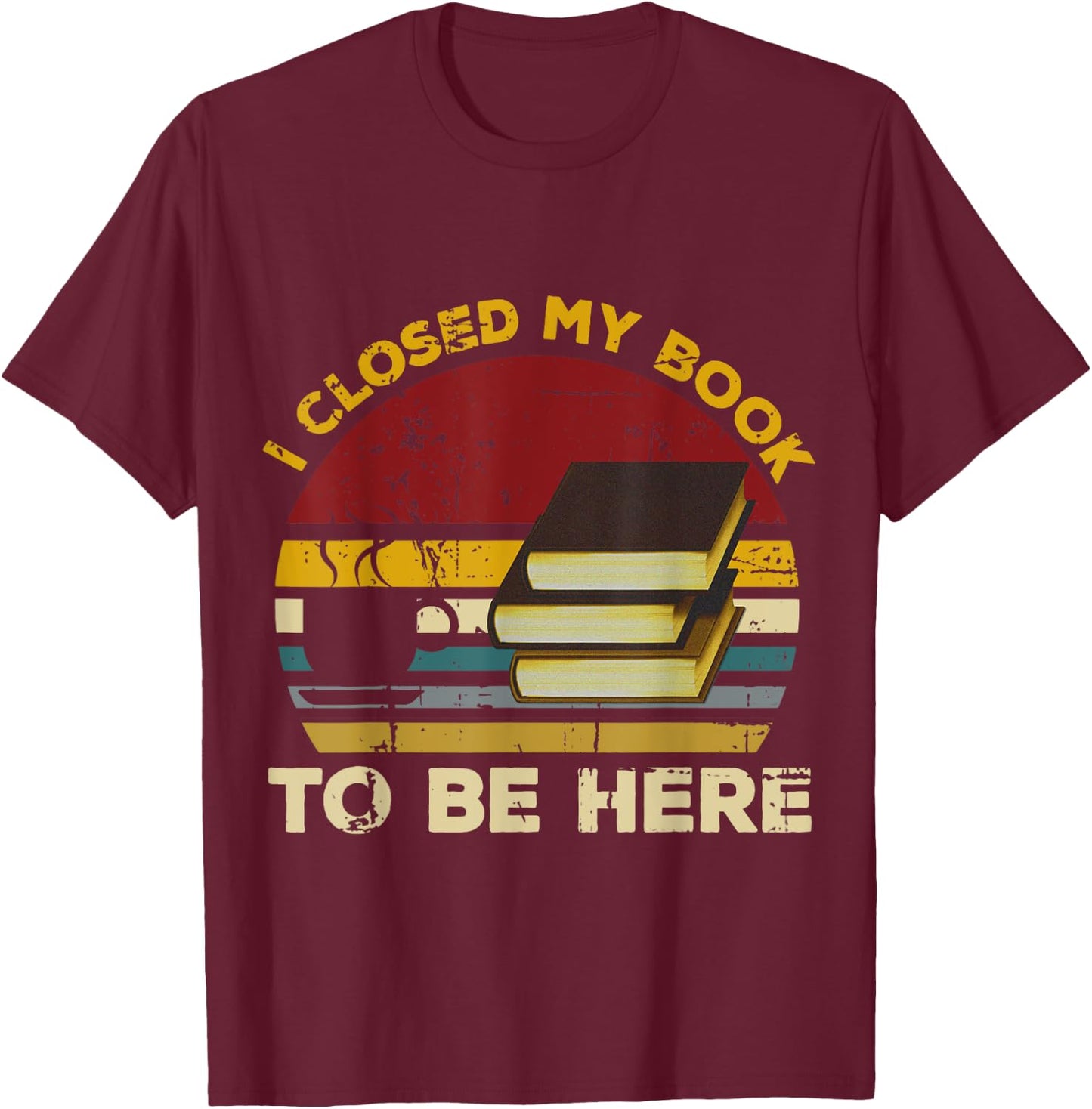 Vintage I Closed My Book To Be Here, Librarian and Reader T-Shirt - T-Shirt | Maroon