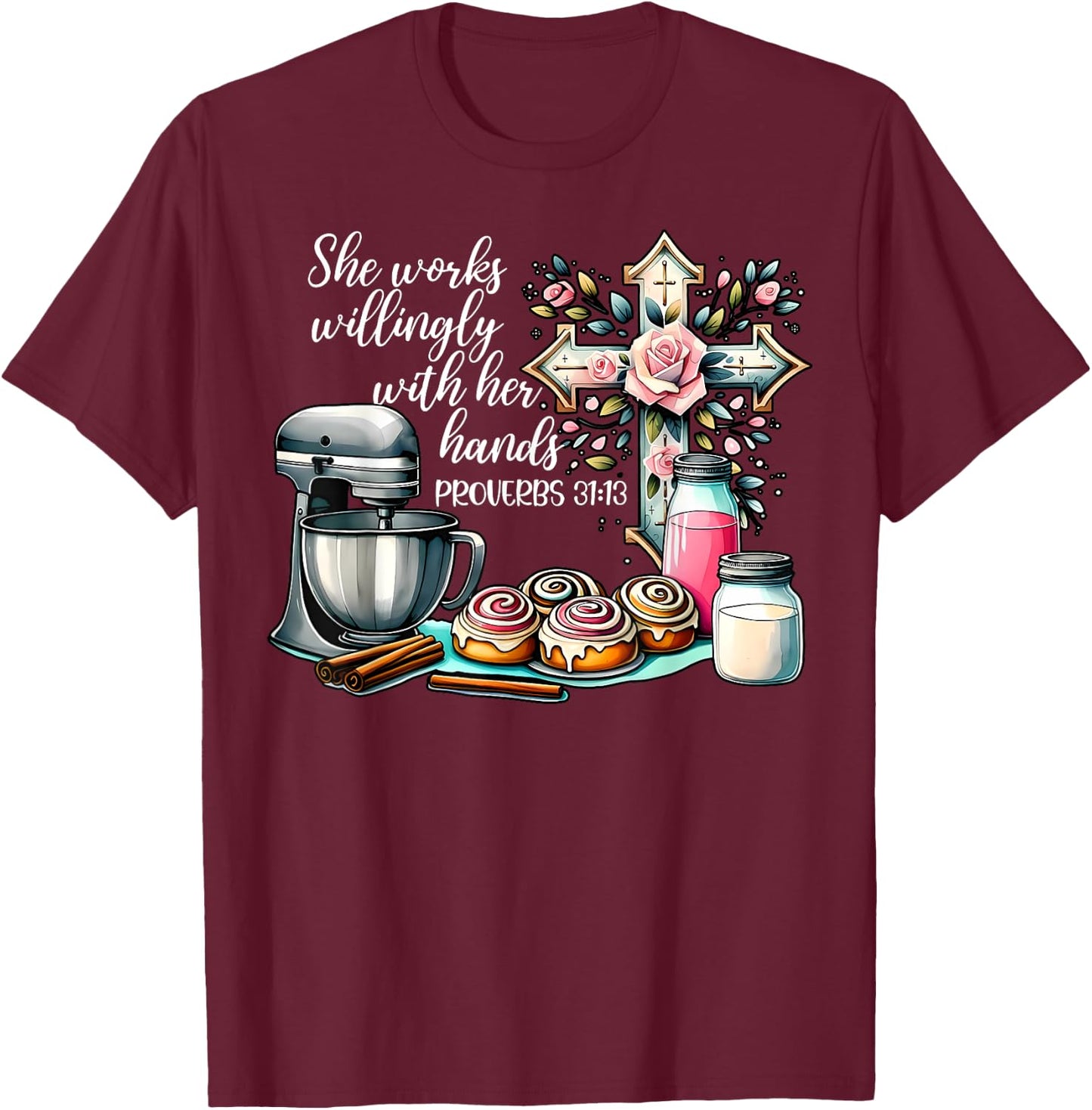 She Works Willingly With Her Hands Baking Christian Bible T-Shirt - T-Shirt | Maroon