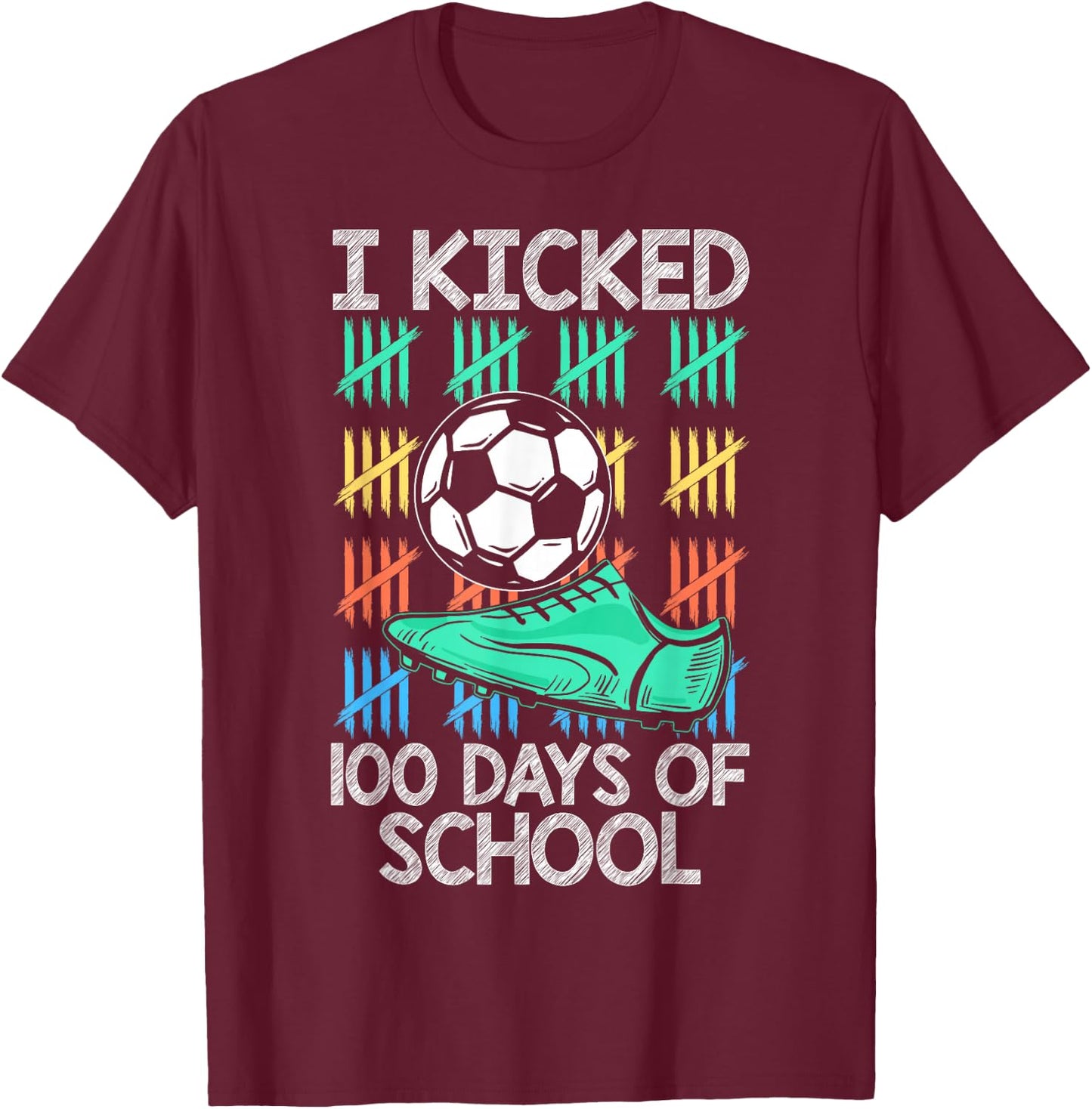 I Kicked 100 Days Of School Soccer Player Sports 100th Day T-Shirt - T-Shirt | Maroon