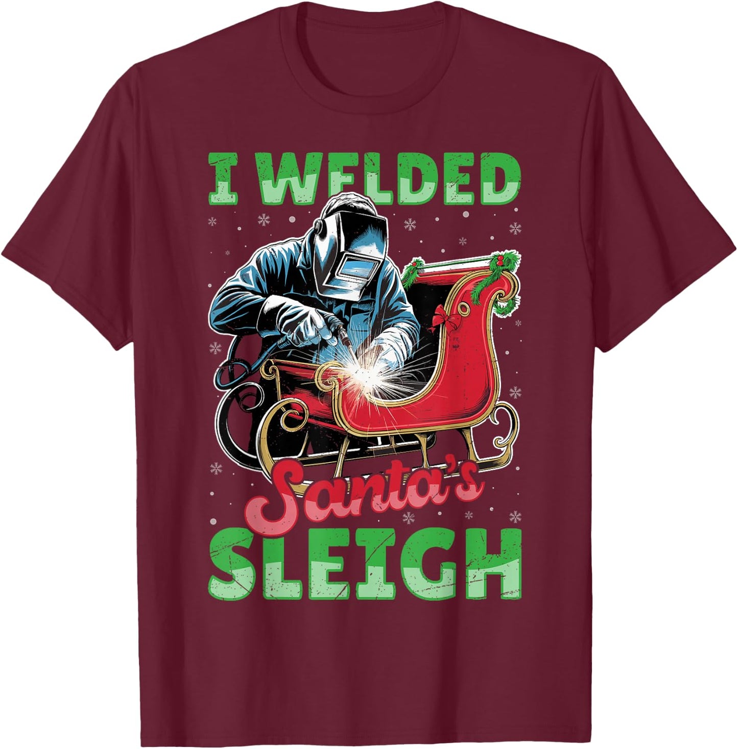 I Welded Santa’s Sleigh - Funny Christmas Welding Welder T-Shirt - T-Shirt | Maroon