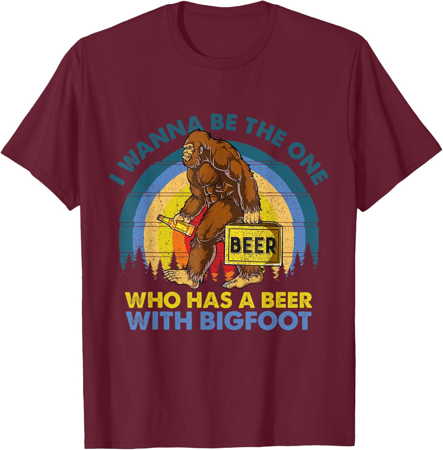I Wanna Be The One Who Has A Beer With Bigfoot T-Shirt - T-Shirt | Maroon